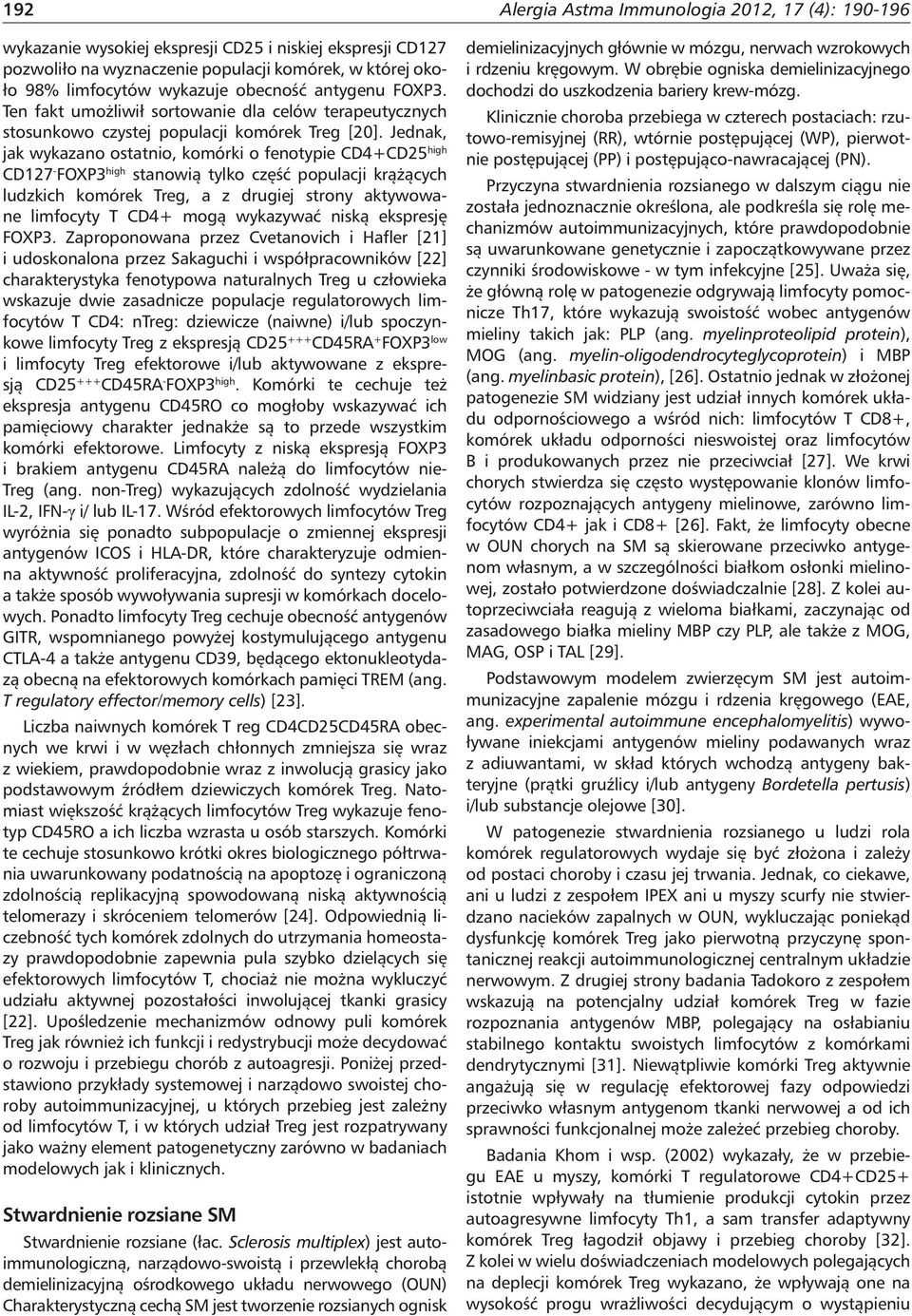 Jednak, jak wykazano ostatnio, komórki o fenotypie CD4+CD25 high CD127 - FOXP3 high stanowią tylko część populacji krążących ludzkich komórek Treg, a z drugiej strony aktywowane limfocyty T CD4+ mogą