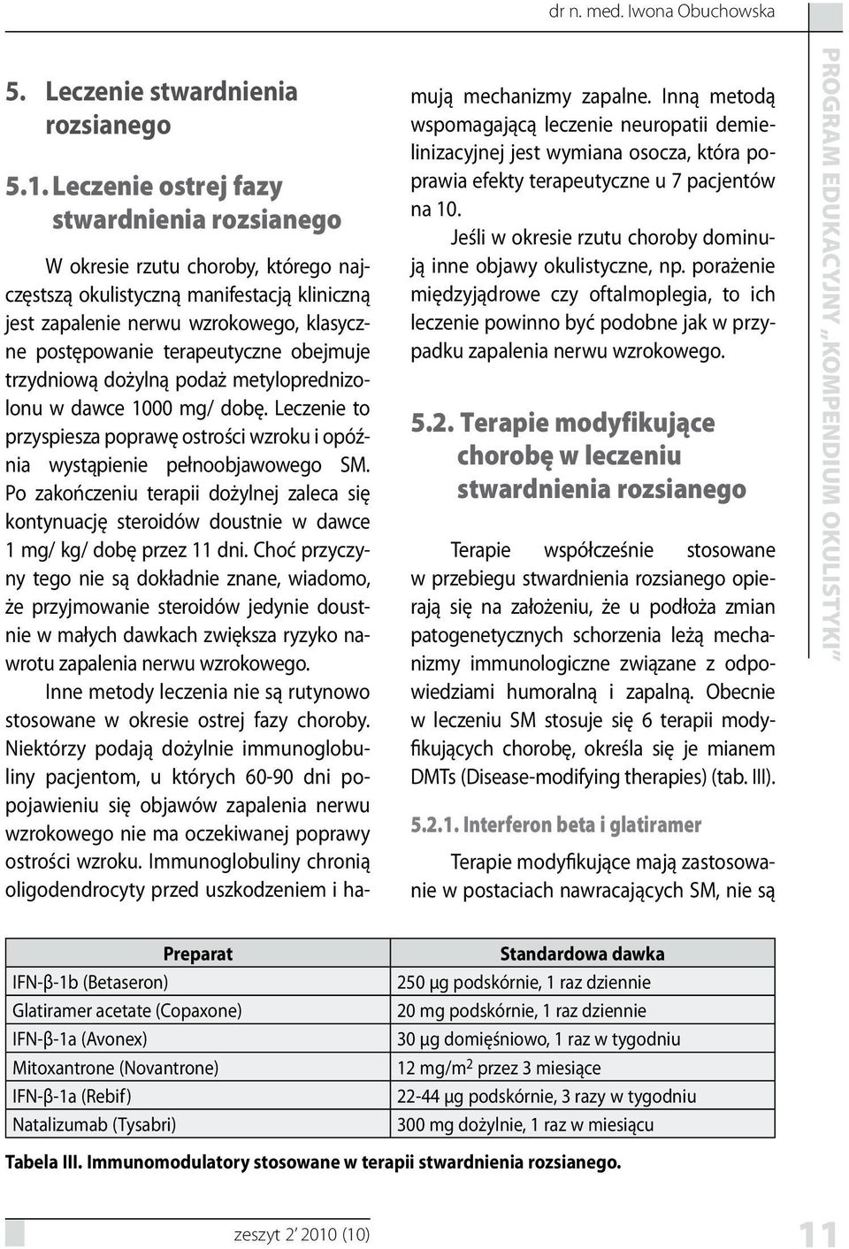 obejmuje trzydniową dożylną podaż metyloprednizolonu w dawce 1000 mg/ dobę. Leczenie to przyspiesza poprawę ostrości wzroku i opóźnia wystąpienie pełnoobjawowego SM.