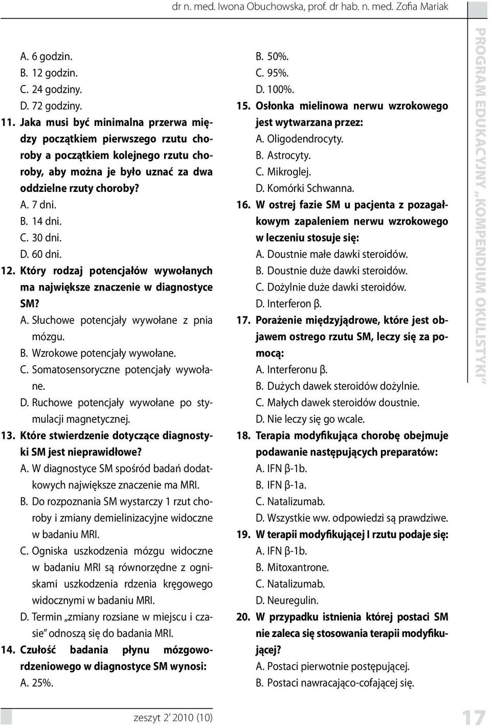 12. Który rodzaj potencjałów wywołanych ma największe znaczenie w diagnostyce SM? Słuchowe potencjały wywołane z pnia mózgu. Wzrokowe potencjały wywołane. Somatosensoryczne potencjały wywołane.