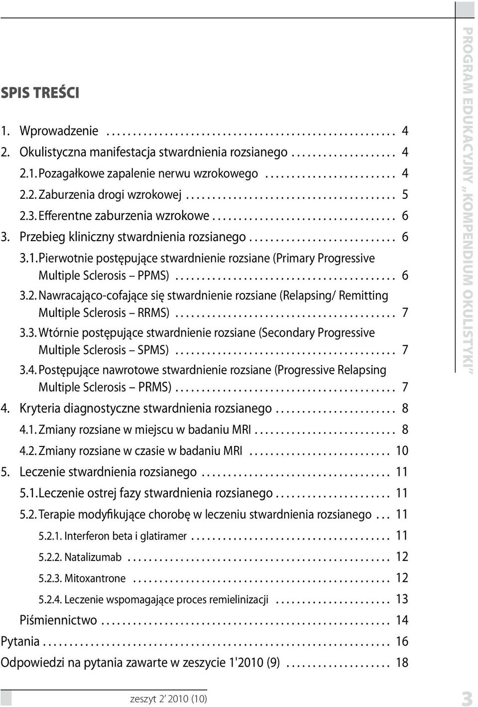 Pierwotnie postępujące stwardnienie rozsiane (Primary Progressive Multiple Sclerosis PPMS)... 6 3.2. Nawracająco-cofające się stwardnienie rozsiane (Relapsing/ Remitting Multiple Sclerosis RRMS)... 7 3.