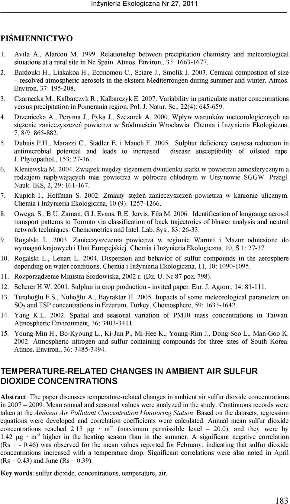 , Kalbarczyk R., Kalbarczyk E. 2007. Variability in particulate matter concentrations versus precipitation in Pomerania region. Pol. J. Natur. Sc., 22(4): 645-659. 4. Drzeniecka A., Peryma J., Pyka J.