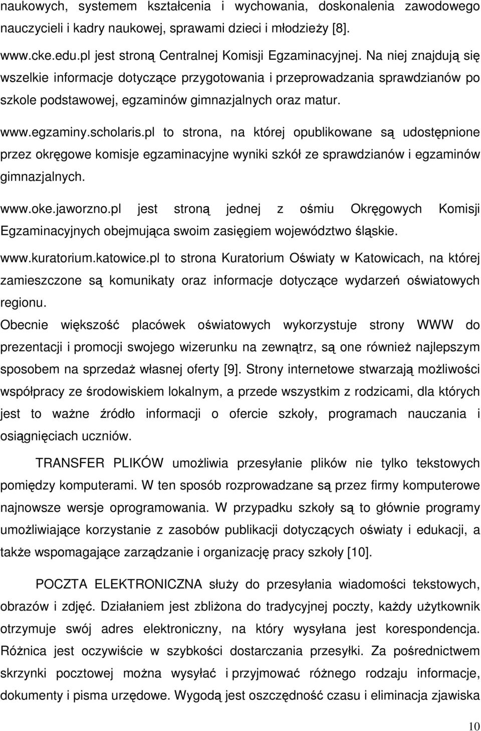 pl to strona, na której opublikowane są udostępnione przez okręgowe komisje egzaminacyjne wyniki szkół ze sprawdzianów i egzaminów gimnazjalnych. www.oke.jaworzno.