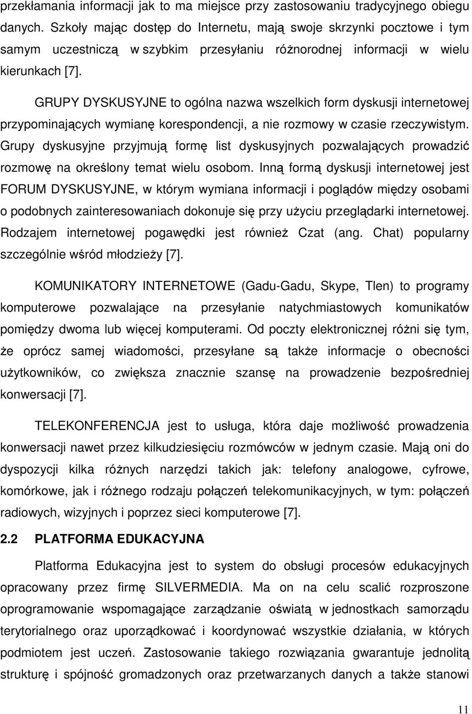 GRUPY DYSKUSYJNE to ogólna nazwa wszelkich form dyskusji internetowej przypominających wymianę korespondencji, a nie rozmowy w czasie rzeczywistym.