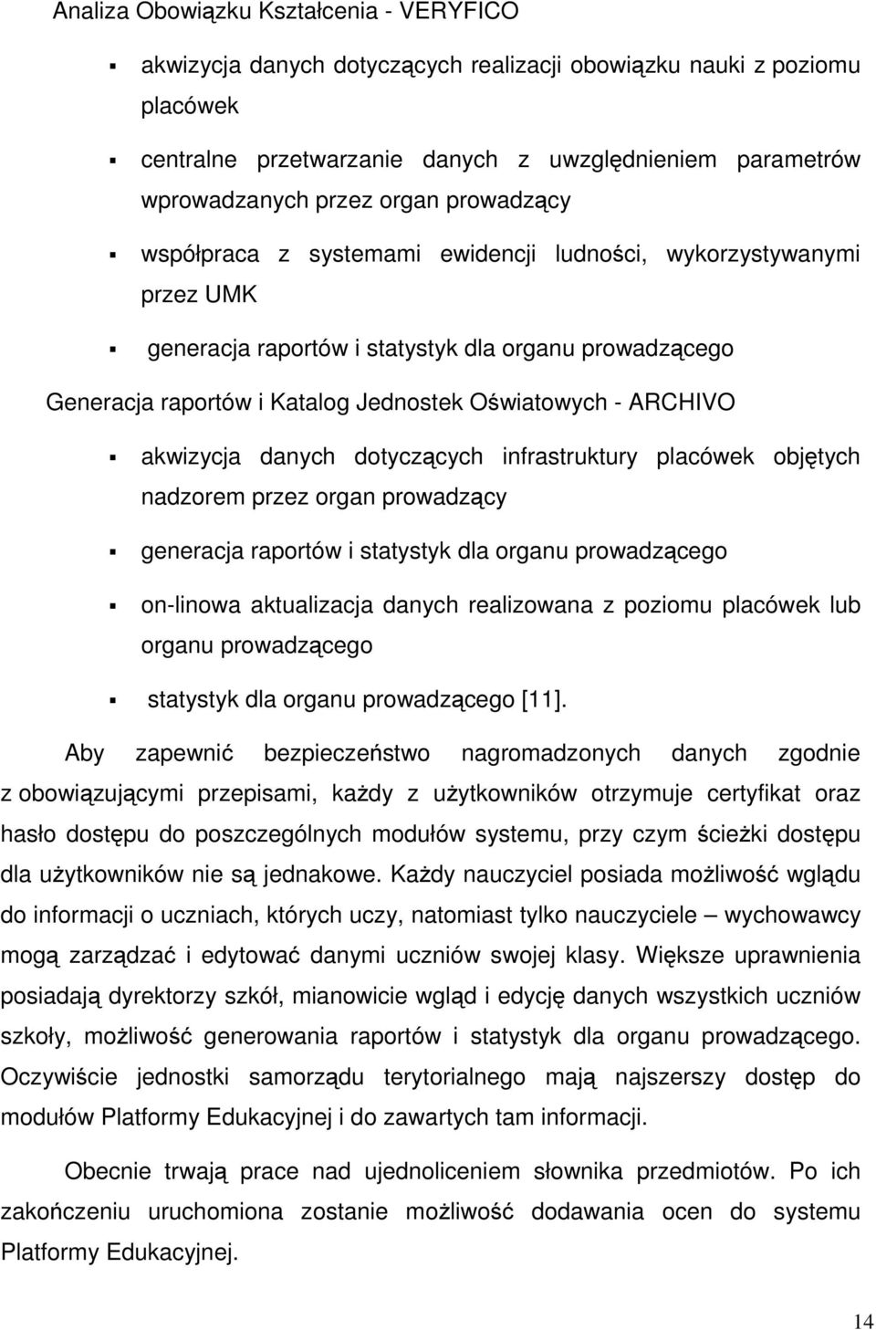 ARCHIVO akwizycja danych dotyczących infrastruktury placówek objętych nadzorem przez organ prowadzący generacja raportów i statystyk dla organu prowadzącego on-linowa aktualizacja danych realizowana