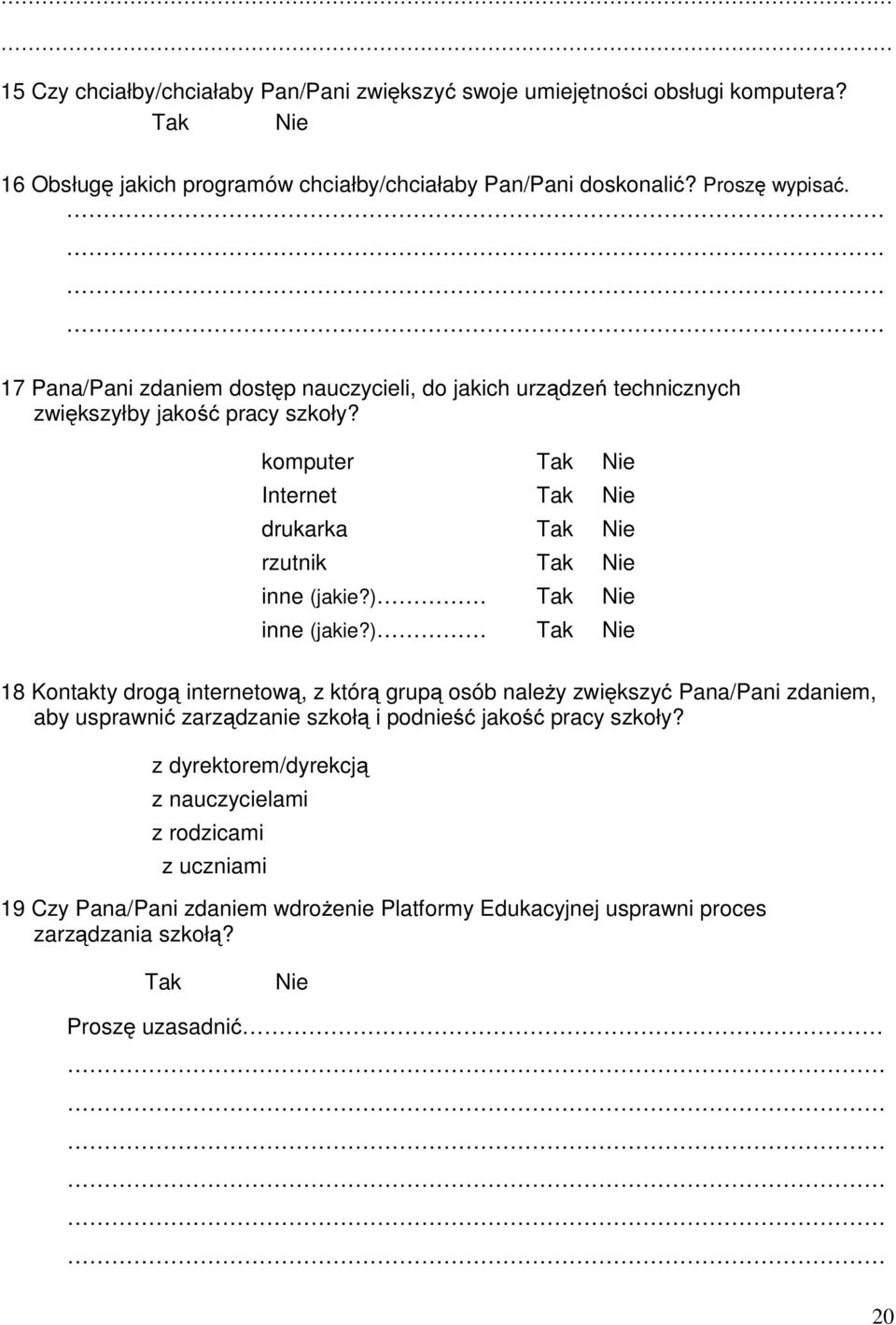 komputer Tak Nie Internet Tak Nie drukarka Tak Nie rzutnik Tak Nie inne (jakie?) Tak Nie inne (jakie?