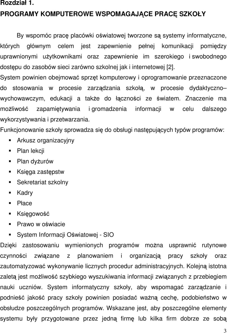 użytkownikami oraz zapewnienie im szerokiego i swobodnego dostępu do zasobów sieci zarówno szkolnej jak i internetowej [2].