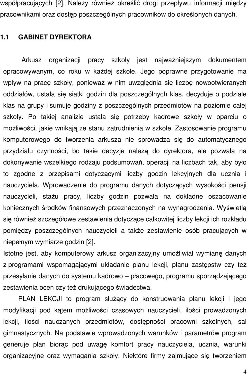 Jego poprawne przygotowanie ma wpływ na pracę szkoły, ponieważ w nim uwzględnia się liczbę nowootwieranych oddziałów, ustala się siatki godzin dla poszczególnych klas, decyduje o podziale klas na