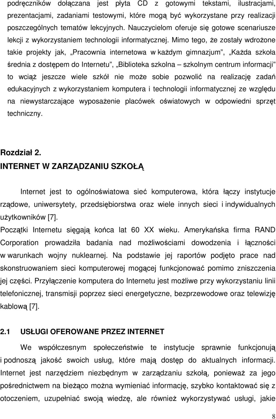 Mimo tego, że zostały wdrożone takie projekty jak, Pracownia internetowa w każdym gimnazjum, Każda szkoła średnia z dostępem do Internetu, Biblioteka szkolna szkolnym centrum informacji to wciąż