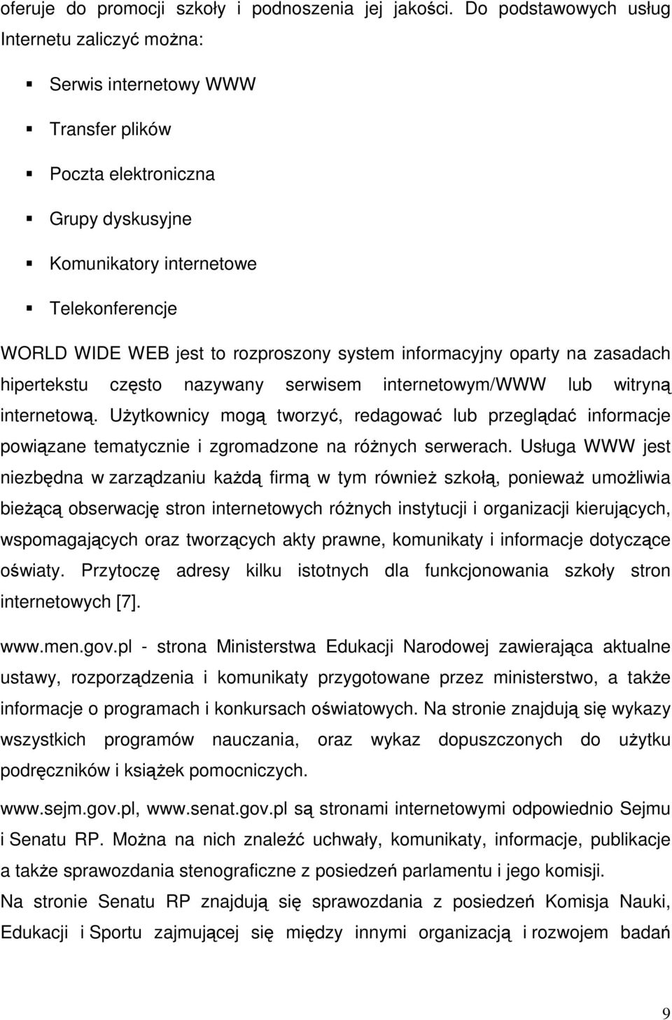 rozproszony system informacyjny oparty na zasadach hipertekstu często nazywany serwisem internetowym/www lub witryną internetową.