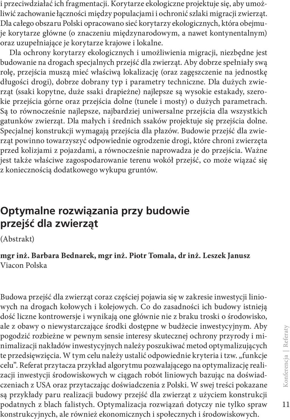 lokalne. Dla ochrony korytarzy ekologicznych i umożliwienia migracji, niezbędne jest budowanie na drogach specjalnych przejść dla zwierząt.