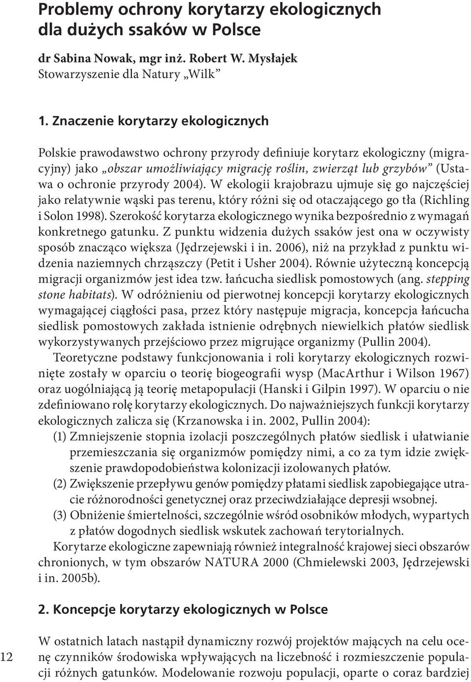 przyrody 2004). W ekologii krajobrazu ujmuje się go najczęściej jako relatywnie wąski pas terenu, który różni się od otaczającego go tła (Richling i Solon 1998).