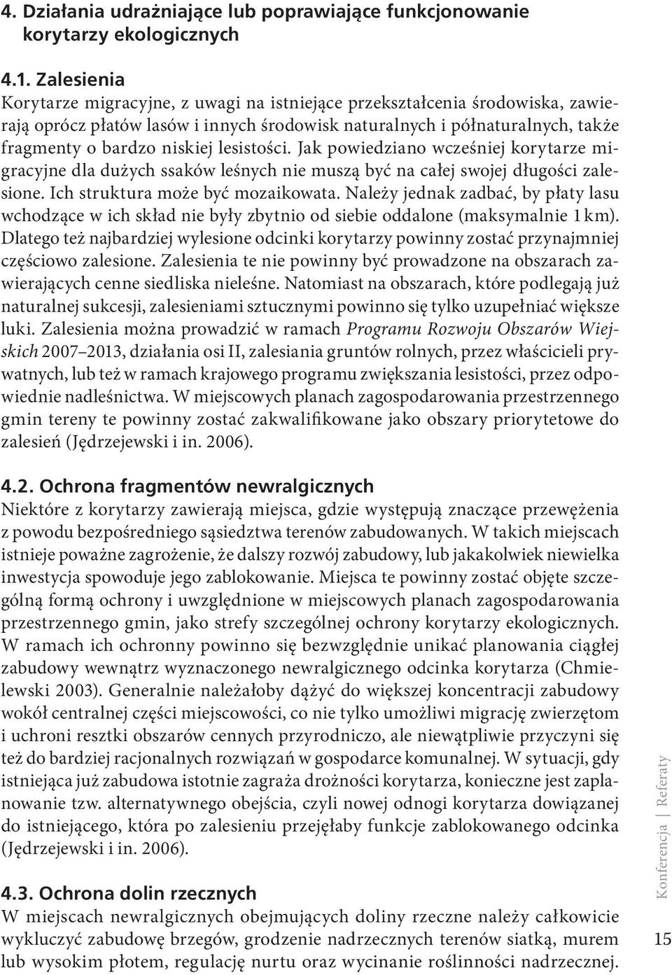 lesistości. Jak powiedziano wcześniej korytarze migracyjne dla dużych ssaków leśnych nie muszą być na całej swojej długości zalesione. Ich struktura może być mozaikowata.