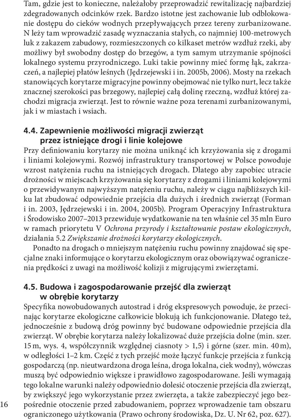 N leży tam wprowadzić zasadę wyznaczania stałych, co najmniej 100-metrowych luk z zakazem zabudowy, rozmieszczonych co kilkaset metrów wzdłuż rzeki, aby możliwy był swobodny dostęp do brzegów, a tym