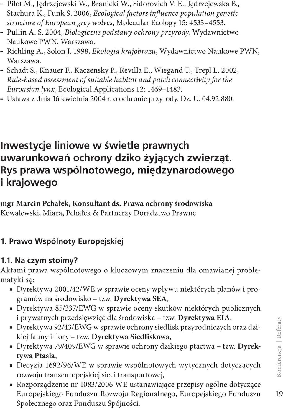 2004, Biologiczne podstawy ochrony przyrody, Wydawnictwo Naukowe PWN, Warszawa. Richling A., Solon J. 1998, Ekologia krajobrazu, Wydawnictwo Naukowe PWN, Warszawa. Schadt S., Knauer F., Kaczensky P.