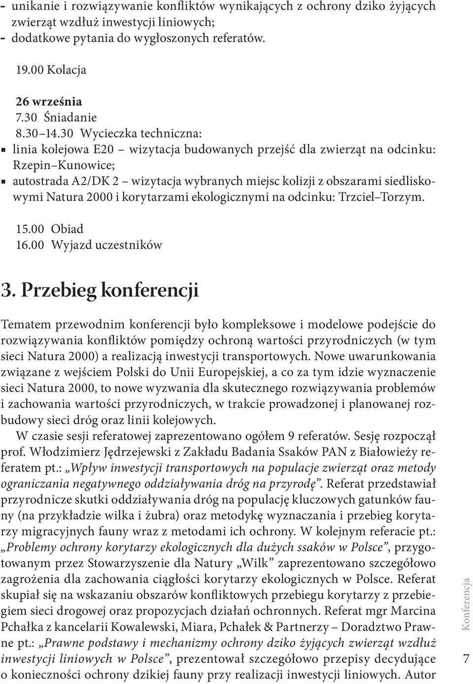 30 Wycieczka techniczna: linia kolejowa E20 wizytacja budowanych przejść dla zwierząt na odcinku: Rzepin Kunowice; autostrada A2/DK 2 wizytacja wybranych miejsc kolizji z obszarami siedliskowymi