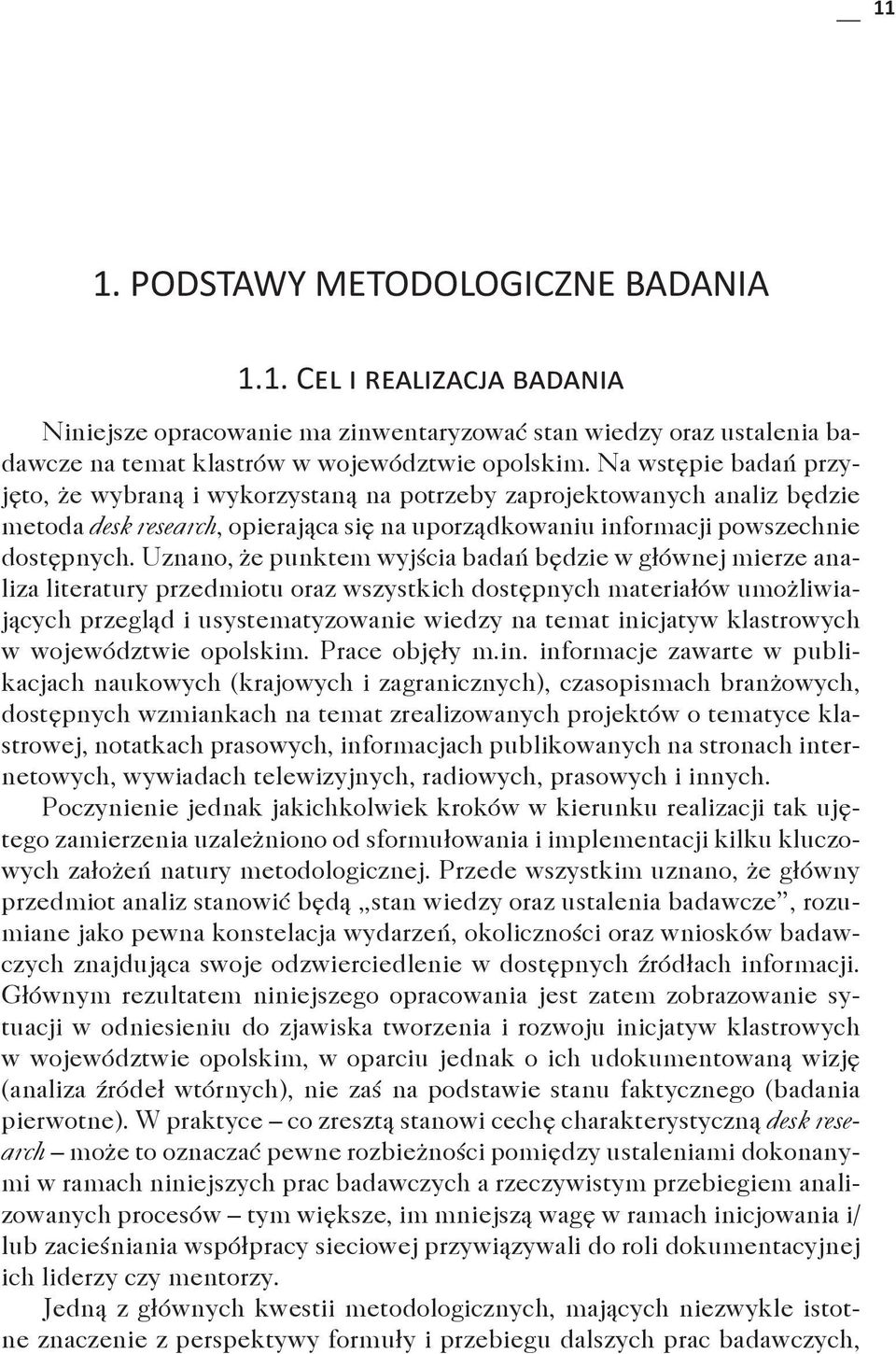 Na wstępie badań przyjęto, że wybraną i wykorzystaną na potrzeby zaprojektowanych analiz będzie metoda desk research, opierająca się na uporządkowaniu informacji powszechnie dostępnych.