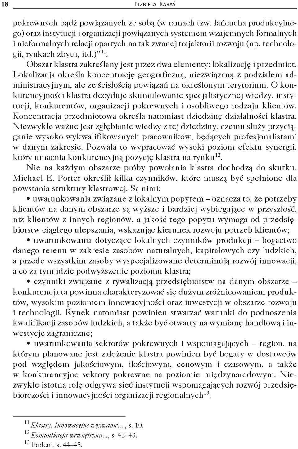 technologii, rynkach zbytu, itd.) 11. Obszar klastra zakreślany jest przez dwa elementy: lokalizację i przedmiot.