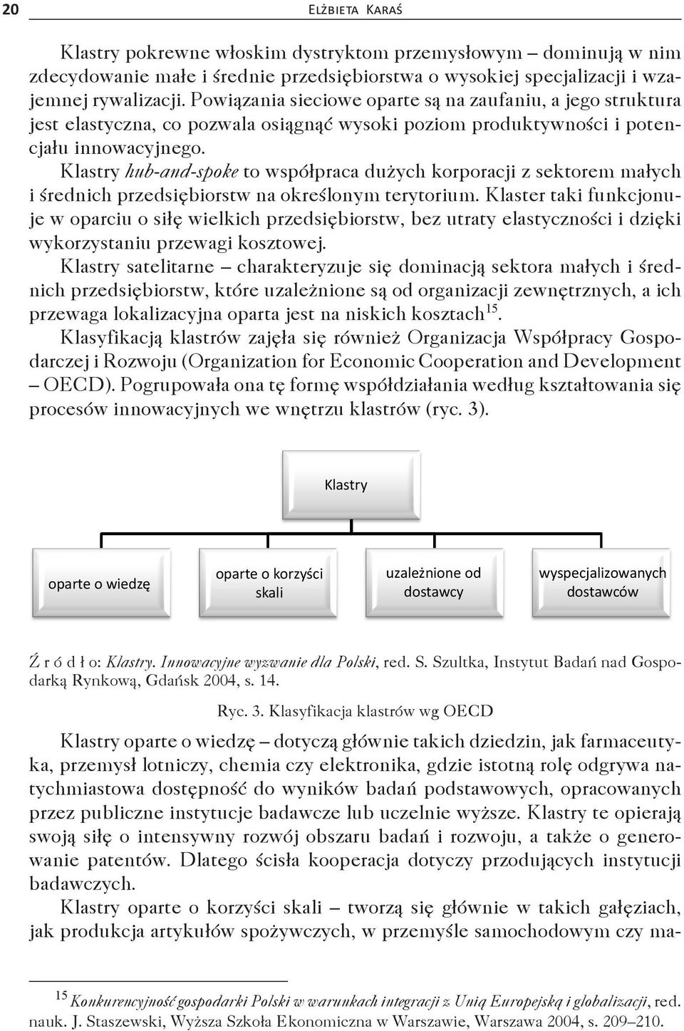 Klastry hub-and-spoke to współpraca dużych korporacji z sektorem małych i średnich przedsiębiorstw na określonym terytorium.