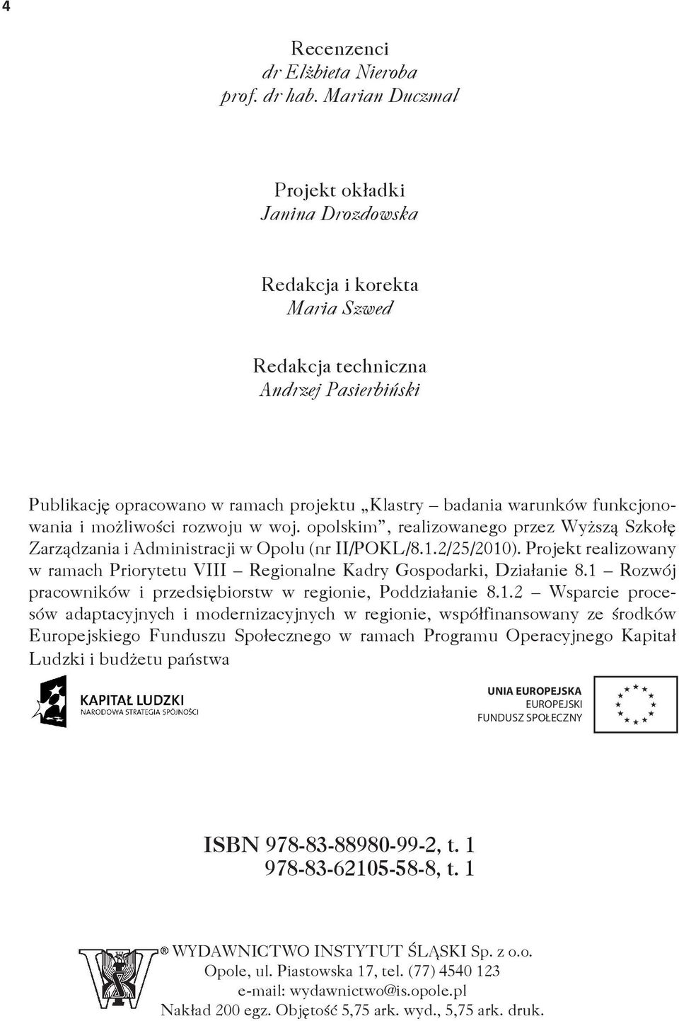 funkcjonowania i możliwości rozwoju w woj. opolskim, realizowanego przez Wyższą Szkołę Zarządzania i Administracji w Opolu (nr II/POKL/8.1.2/25/2010).