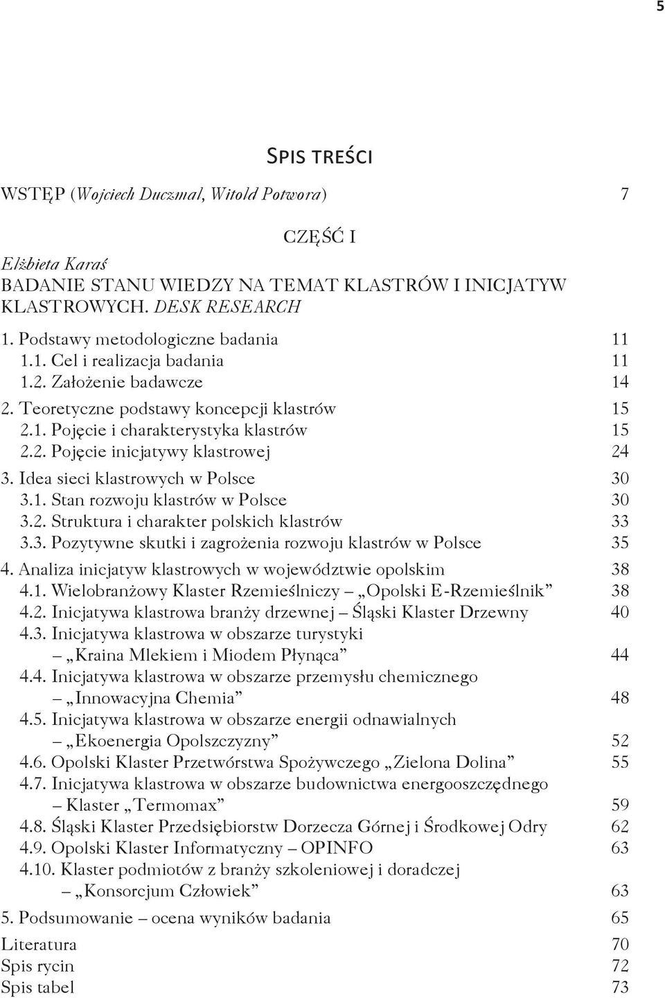 2. Struktura i charakter polskich klastrów 33 3.3. Pozytywne skutki i zagrożenia rozwoju klastrów w Polsce 35 4. Analiza inicjatyw klastrowych w województwie opolskim 38 4.1.