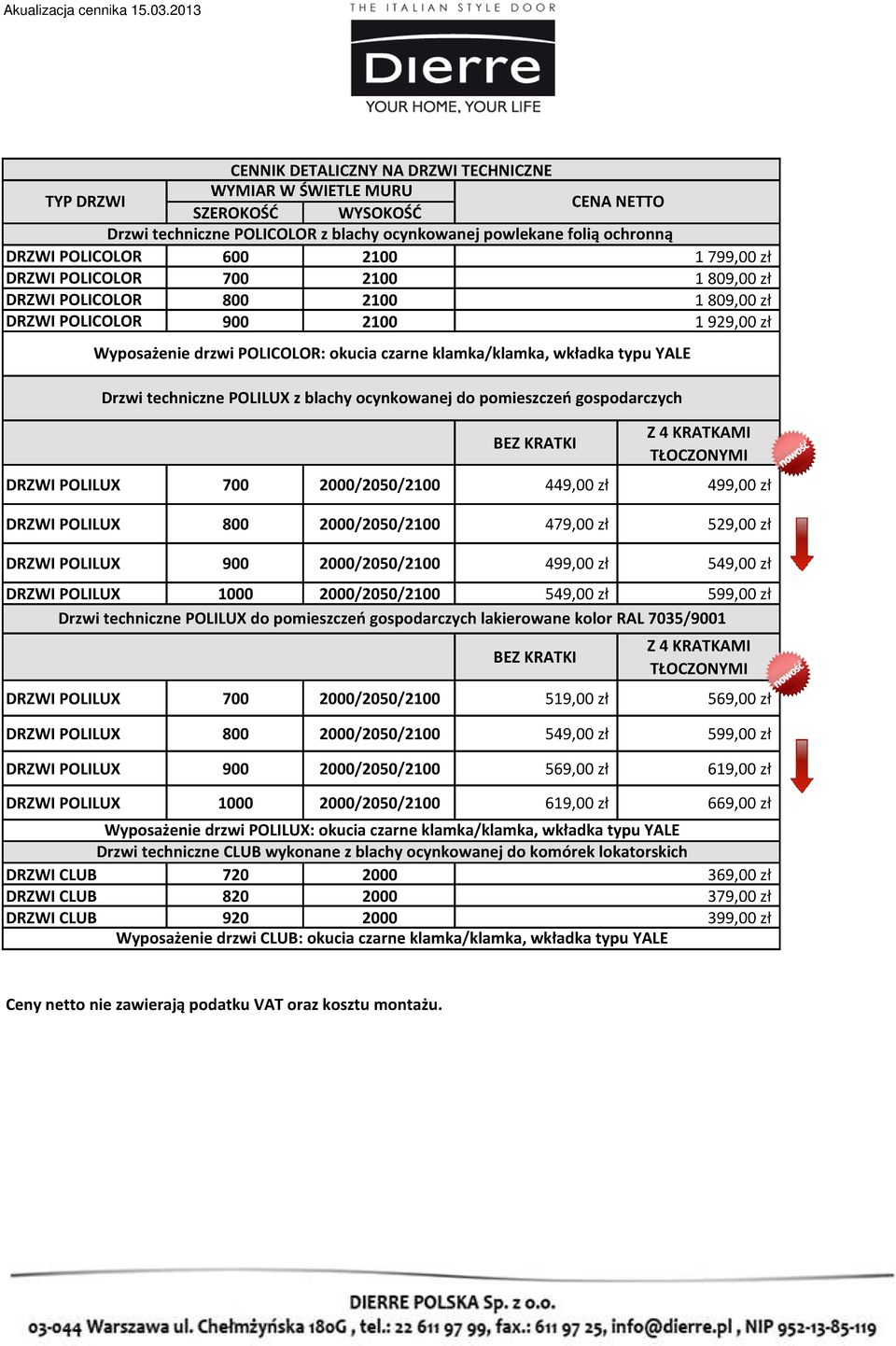 pomieszczeń gospodarczych BEZ KRATKI Z 4 KRATKAMI TŁOCZONYMI DRZWI POLILUX 700 2000/2050/2100 449,00 zł 499,00 zł DRZWI POLILUX 800 2000/2050/2100 479,00 zł 529,00 zł DRZWI POLILUX 900 2000/2050/2100