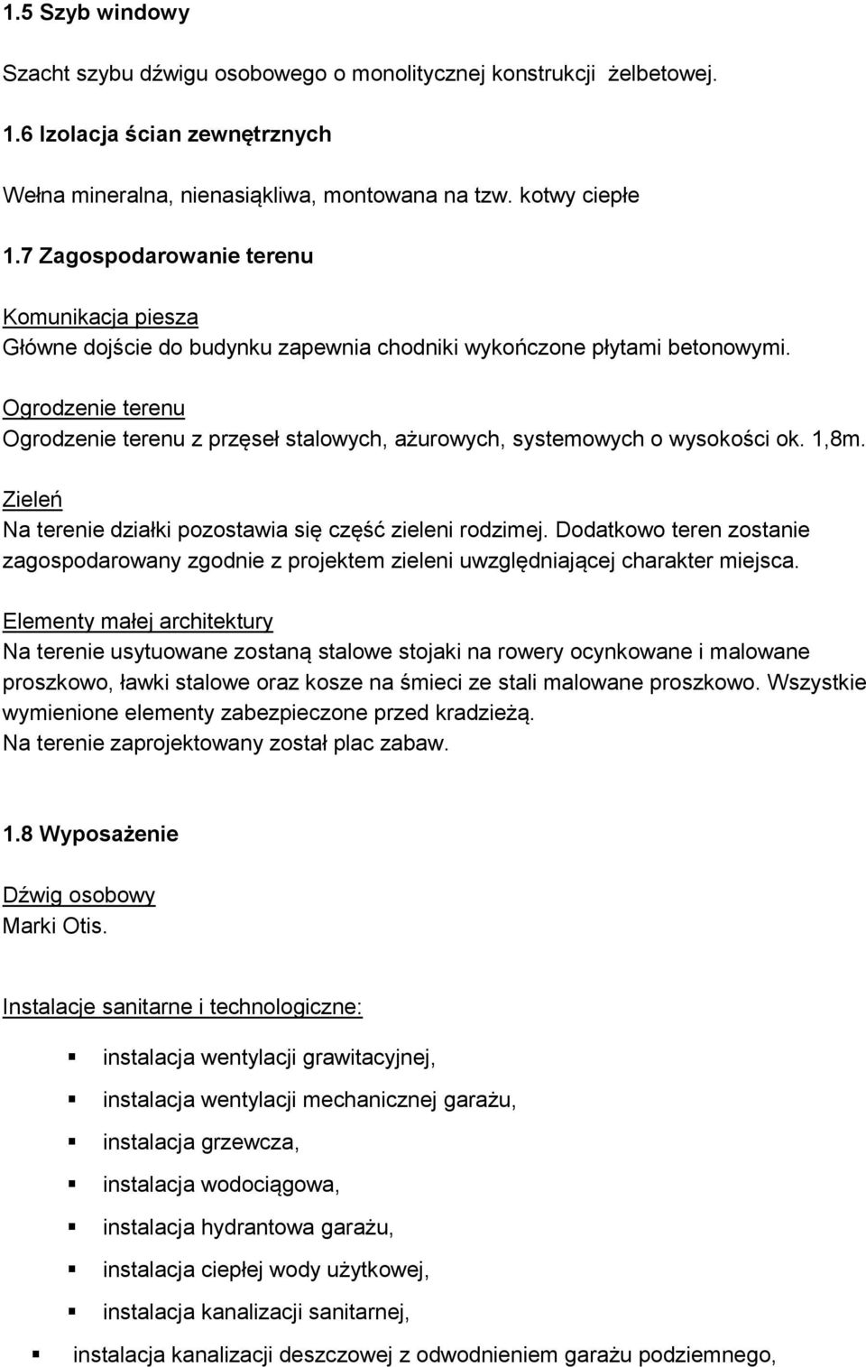 Ogrodzenie terenu Ogrodzenie terenu z przęseł stalowych, ażurowych, systemowych o wysokości ok. 1,8m. Zieleń Na terenie działki pozostawia się część zieleni rodzimej.