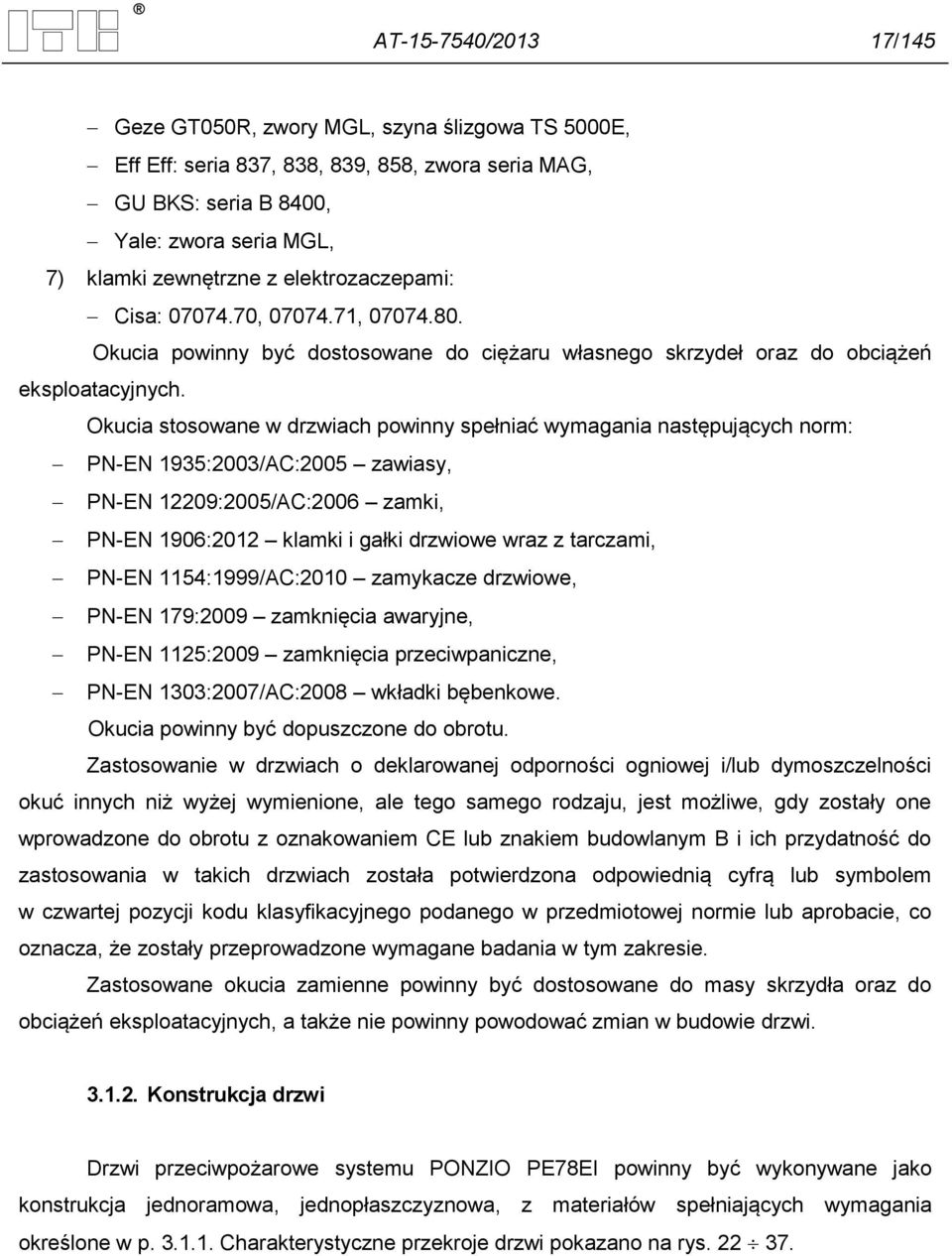 Okucia stosowane w drzwiach powinny spełniać wymagania następujących norm: PN-EN 1935:2003/AC:2005 zawiasy, PN-EN 12209:2005/AC:2006 zamki, PN-EN 1906:2012 klamki i gałki drzwiowe wraz z tarczami,