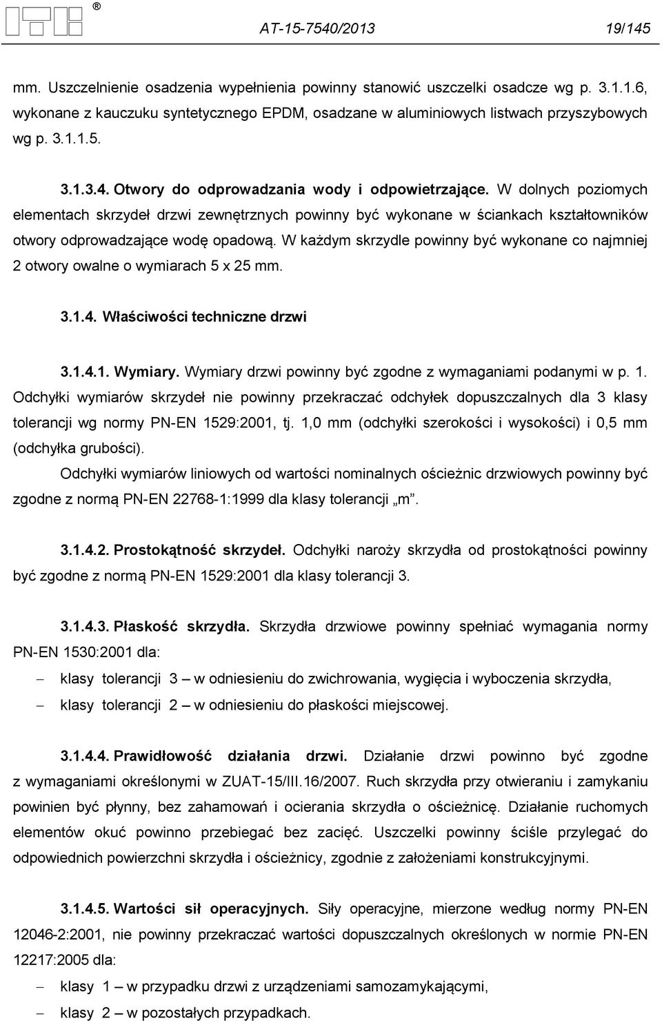 W dolnych poziomych elementach skrzydeł drzwi zewnętrznych powinny być wykonane w ściankach kształtowników otwory odprowadzające wodę opadową.