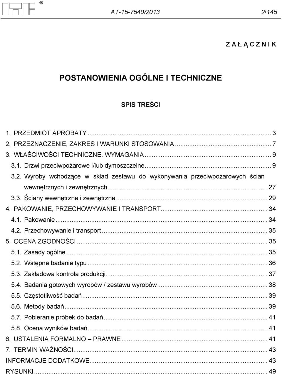 .. 29 4. PAKOWANIE, PRZECHOWYWANIE I TRANSPORT... 34 4.1. Pakowanie... 34 4.2. Przechowywanie i transport... 35 5. OCENA ZGODNOŚCI... 35 5.1. Zasady ogólne... 35 5.2. Wstępne badanie typu... 36 5.3. Zakładowa kontrola produkcji.