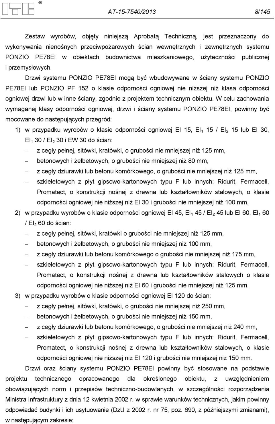 Drzwi systemu PONZIO PE78EI mogą być wbudowywane w ściany systemu PONZIO PE78EI lub PONZIO PF 152 o klasie odporności ogniowej nie niższej niż klasa odporności ogniowej drzwi lub w inne ściany,