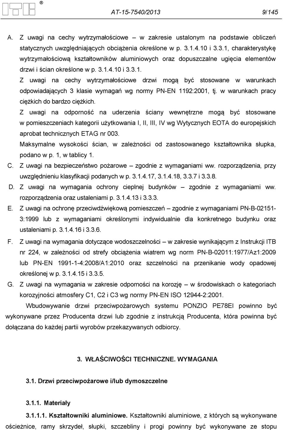 Z uwagi na odporność na uderzenia ściany wewnętrzne mogą być stosowane w pomieszczeniach kategorii użytkowania I, II, III, IV wg Wytycznych EOTA do europejskich aprobat technicznych ETAG nr 003.