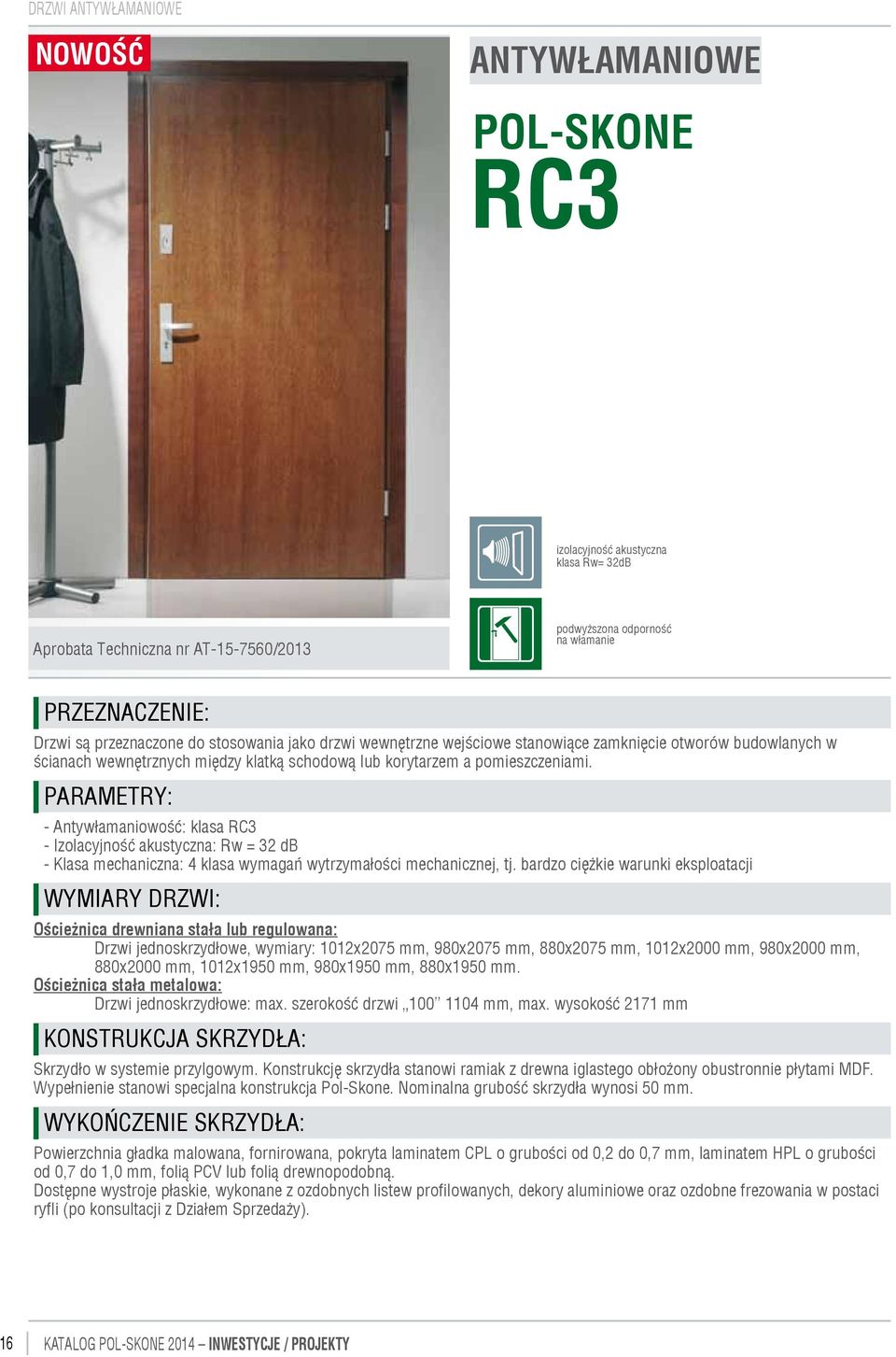 Parametry: - Antywłamaniowość: klasa RC3 - Izolacyjność akustyczna: Rw = 32 db - Klasa mechaniczna: 4 klasa wymagań wytrzymałości mechanicznej, tj.