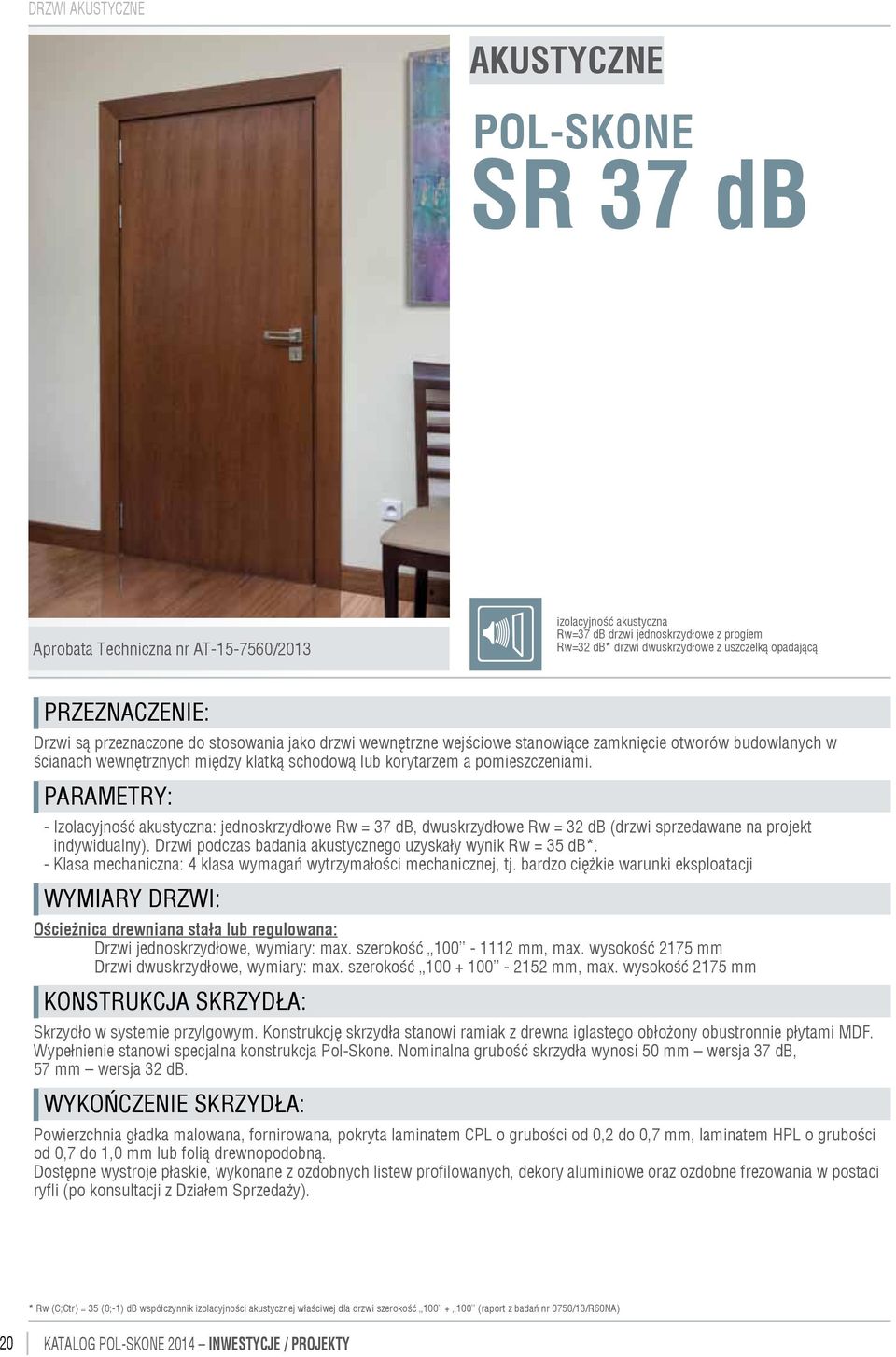 pomieszczeniami. Parametry: - Izolacyjność akustyczna: jednoskrzydłowe Rw = 37 db, dwuskrzydłowe Rw = 32 db (drzwi sprzedawane na projekt indywidualny).