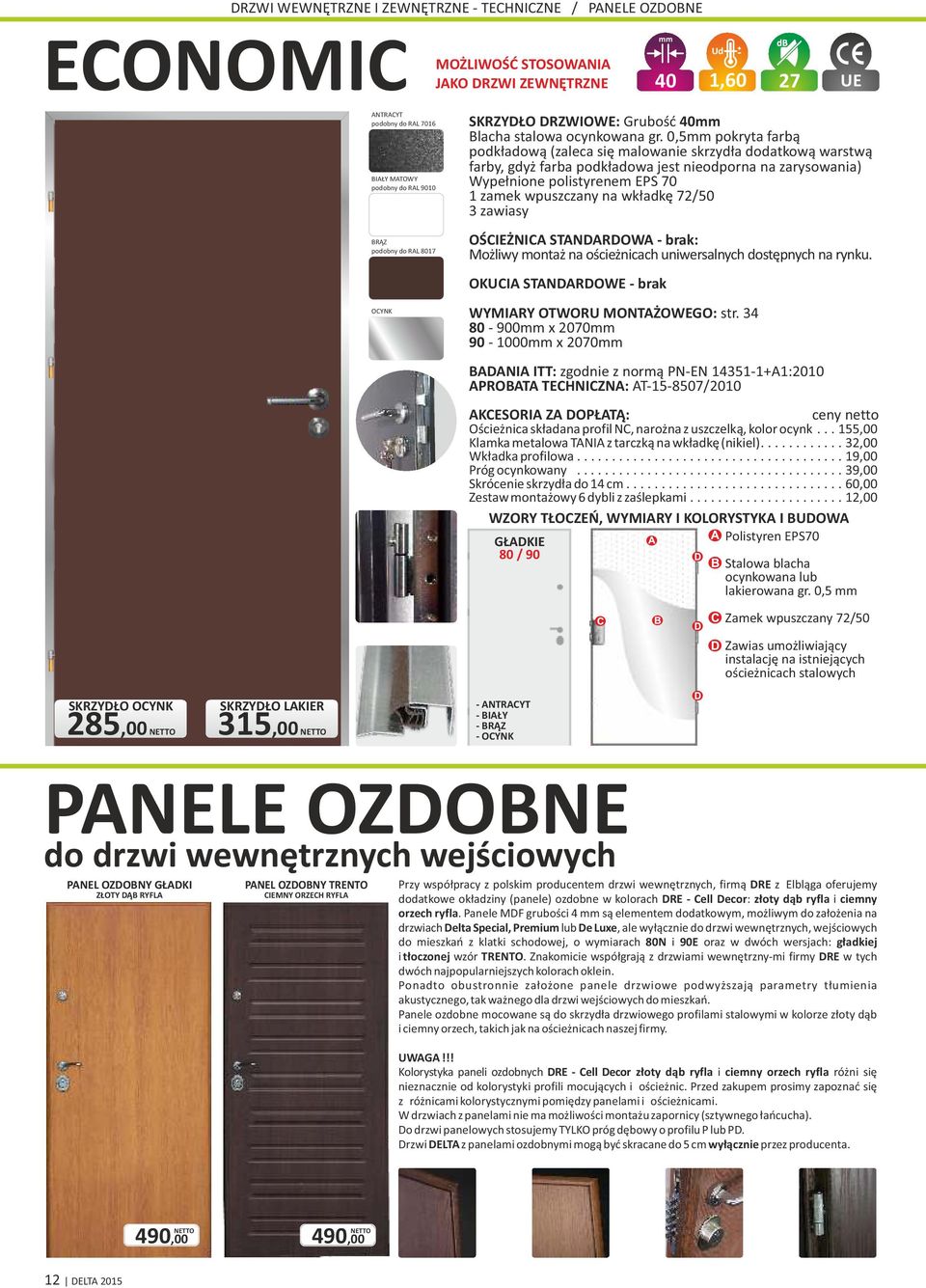 0,5mm pokryta farbą podkładową (zaleca się malowanie skrzydła dodatkową warstwą farby, gdyż farba podkładowa jest nieodporna na zarysowania) Wypełnione polistyrenem EPS 70 1 zamek wpuszczany na