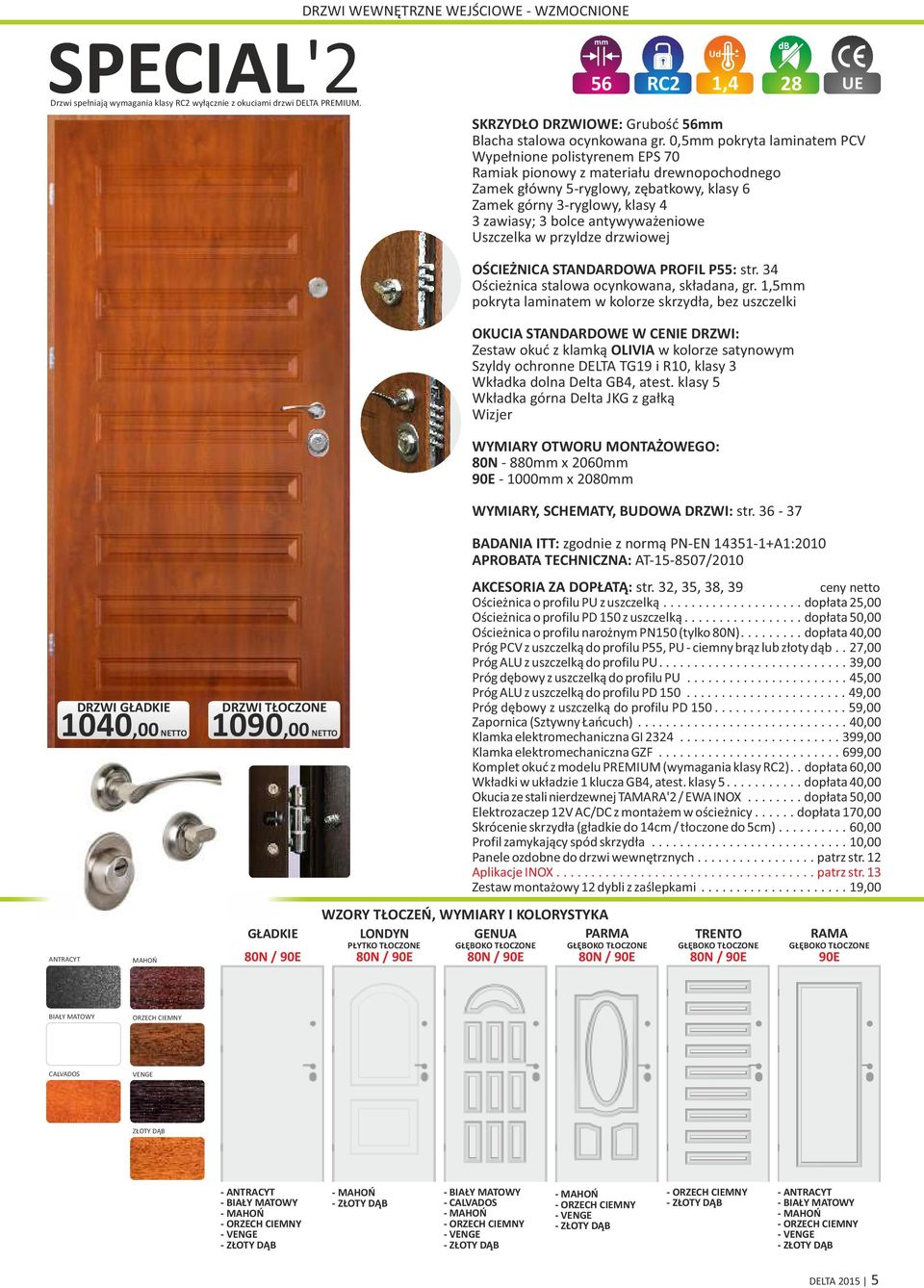 0,5mm pokryta laminatem PCV Wypełnione polistyrenem EPS 70 Ramiak pionowy z materiału drewnopochodnego Zamek główny 5ryglowy, zębatkowy, klasy 6 Zamek górny 3ryglowy, klasy 4 3 zawiasy; 3 bolce