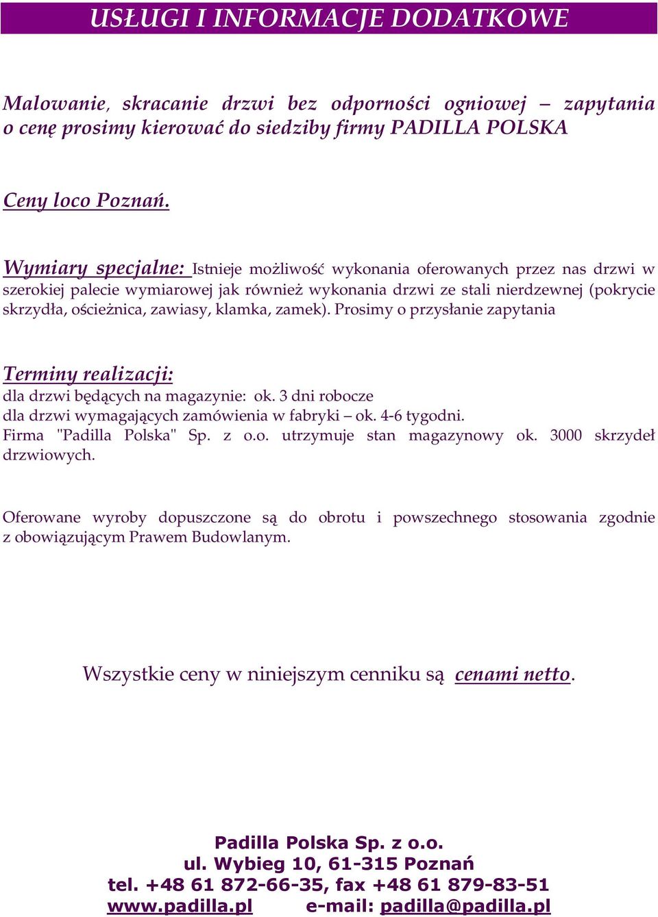 klamka, zamek). Prosimy o przysłanie zapytania Terminy realizacji: dla drzwi będących na magazynie: ok. 3 dni robocze dla drzwi wymagających zamówienia w fabryki ok. 4-6 tygodni.