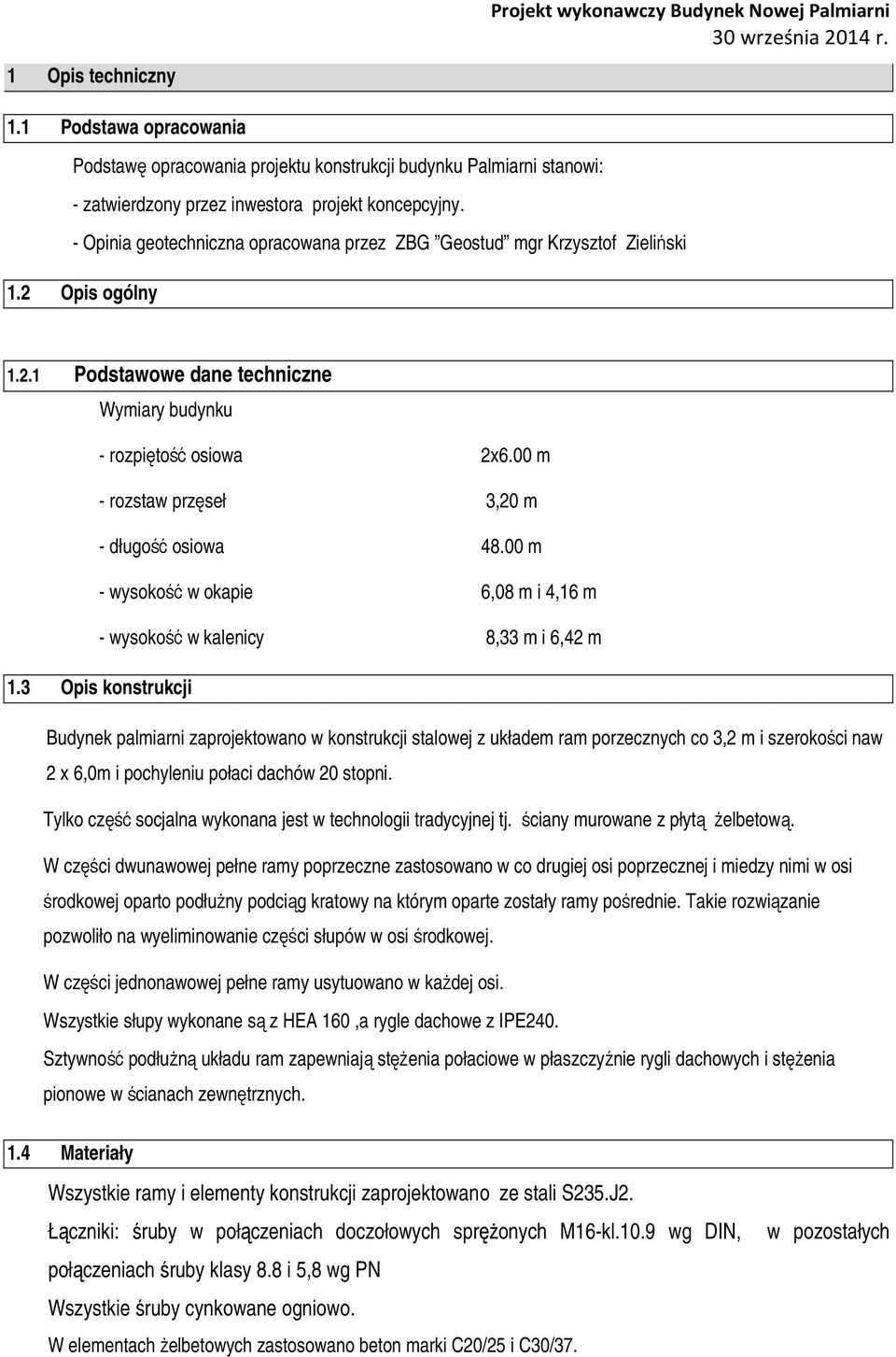 - Opinia geotechniczna opracowana przez ZBG Geostud mgr Krzysztof Zieliński 1.2 Opis ogólny 1.2.1 Podstawowe dane techniczne Wymiary budynku - rozpiętość osiowa 2x6.