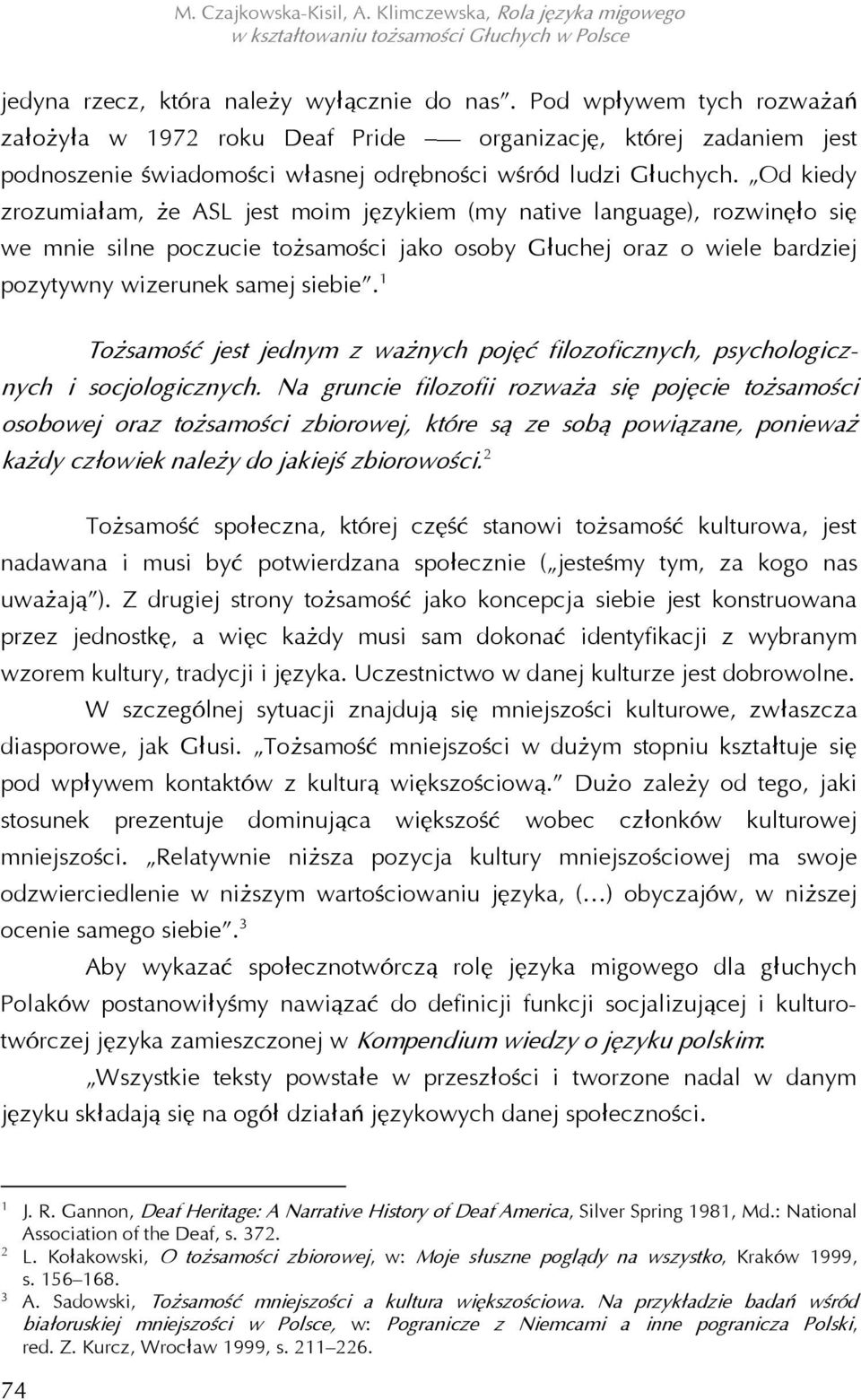 Od kiedy zrozumiałam, że ASL jest moim językiem (my native language), rozwinęło się we mnie silne poczucie tożsamości jako osoby Głuchej oraz o wiele bardziej pozytywny wizerunek samej siebie.