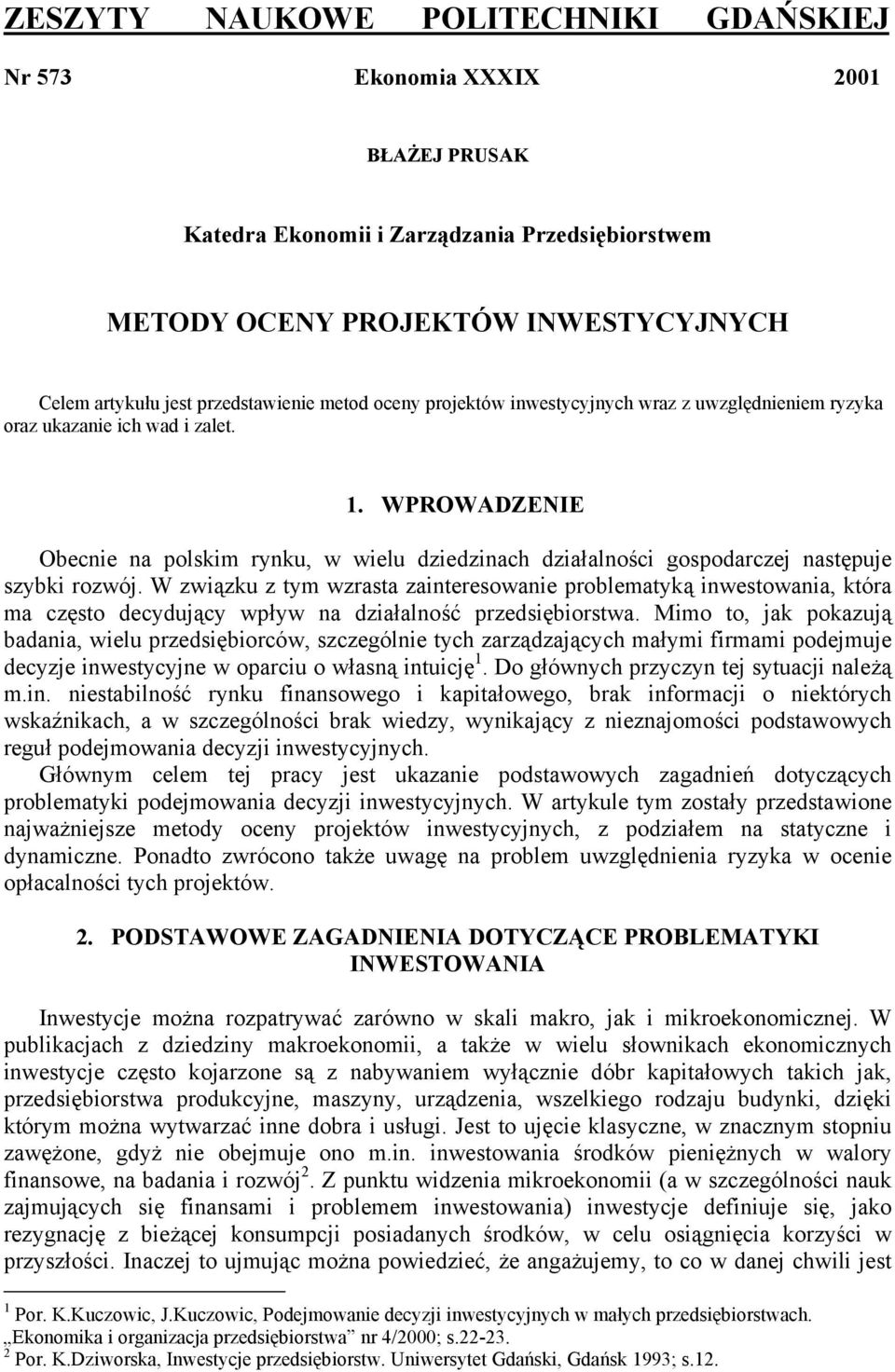 W związku z tym wzrasta zaiteresowaie problematyką iwestowaia, która ma często decydujący wpływ a działalość przedsiębiorstwa.