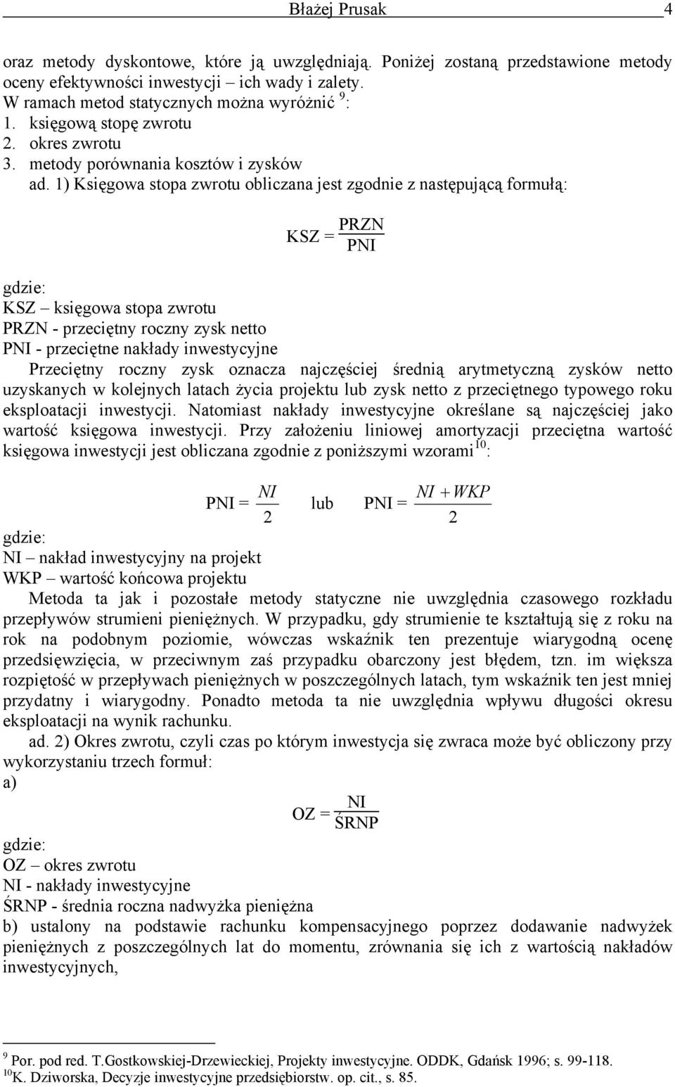 1) Księgowa stopa zwrotu obliczaa jest zgodie z astępującą formułą: KSZ = PRZN PNI gdzie: KSZ księgowa stopa zwrotu PRZN - przecięty roczy zysk etto PNI - przecięte akłady iwestycyje Przecięty roczy