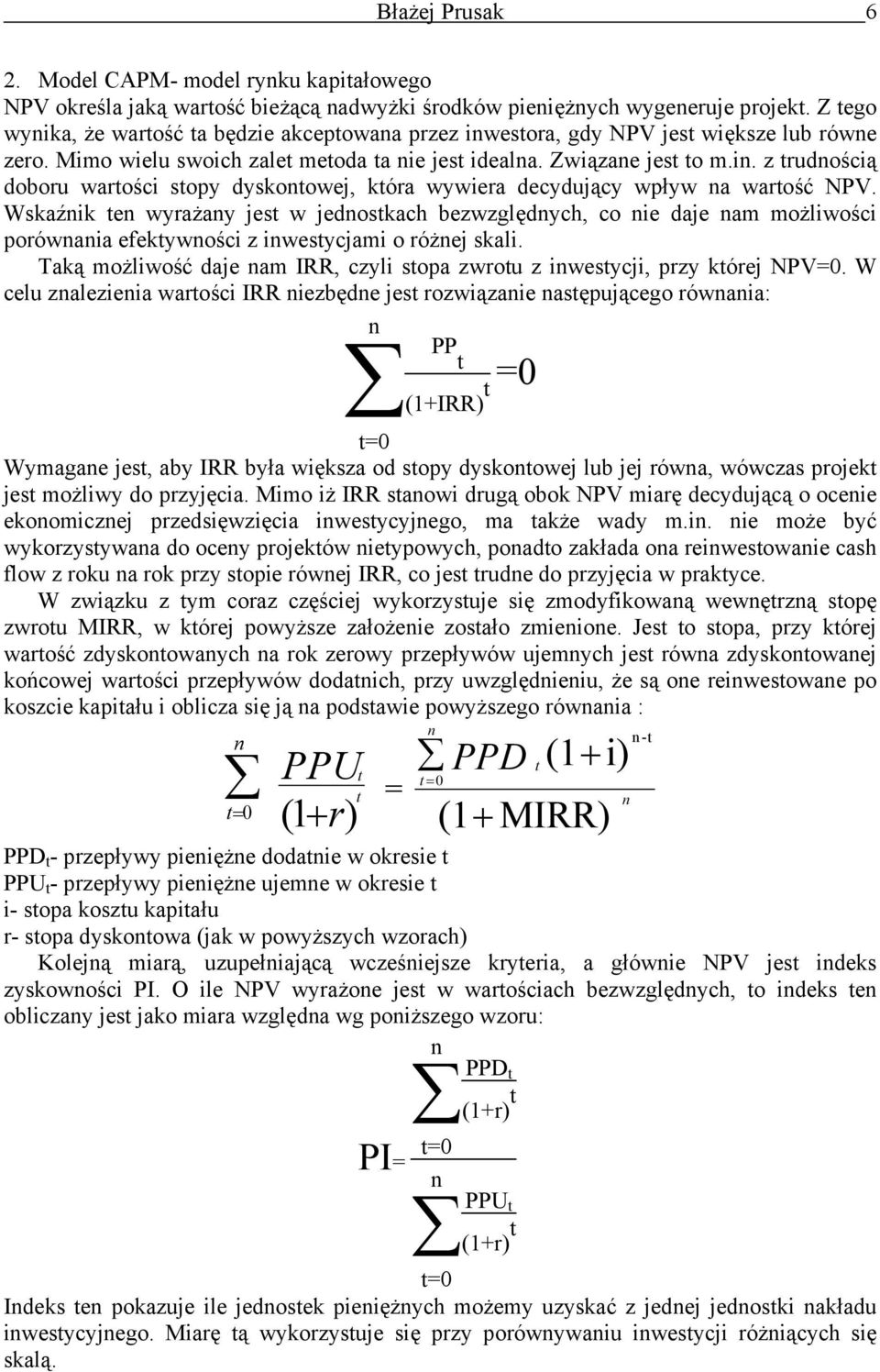 Wskaźik te wyrażay jest w jedostkach bezwzględych, co ie daje am możliwości porówaia efektywości z iwestycjami o różej skali.