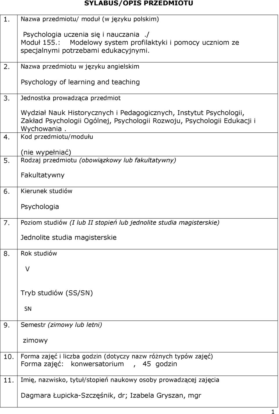 Jednostka prowadząca przedmiot Wydział Nauk Historycznych i Pedagogicznych, Instytut Psychologii, Zakład Psychologii Ogólnej, Psychologii Rozwoju, Psychologii Edukacji i Wychowania. 4.