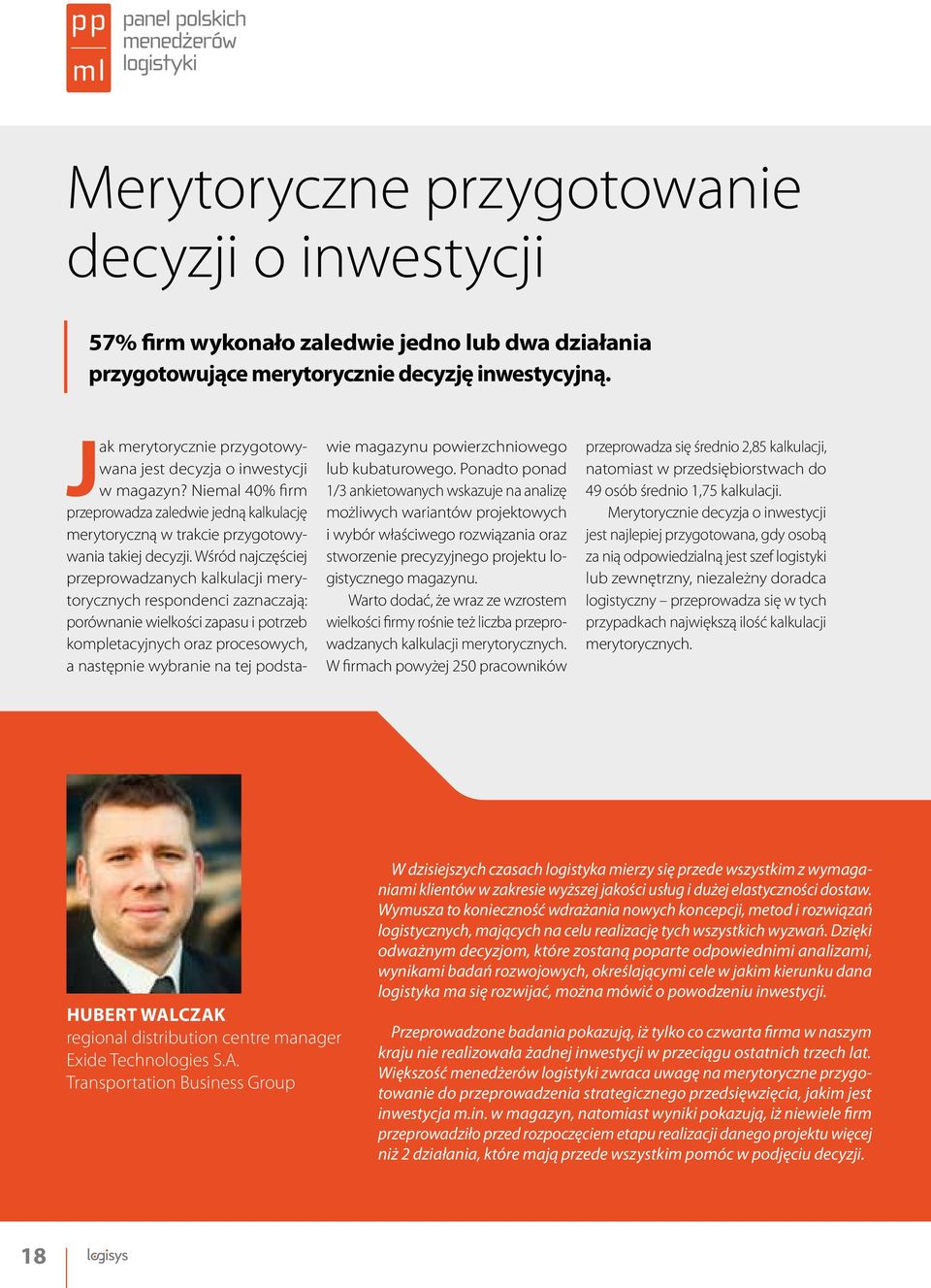 Wśród najczęściej przeprowadzanych kalkulacji merytorycznych respondenci zaznaczają: porównanie wielkości zapasu i potrzeb kompletacyjnych oraz procesowych, a następnie wybranie na tej podstawie