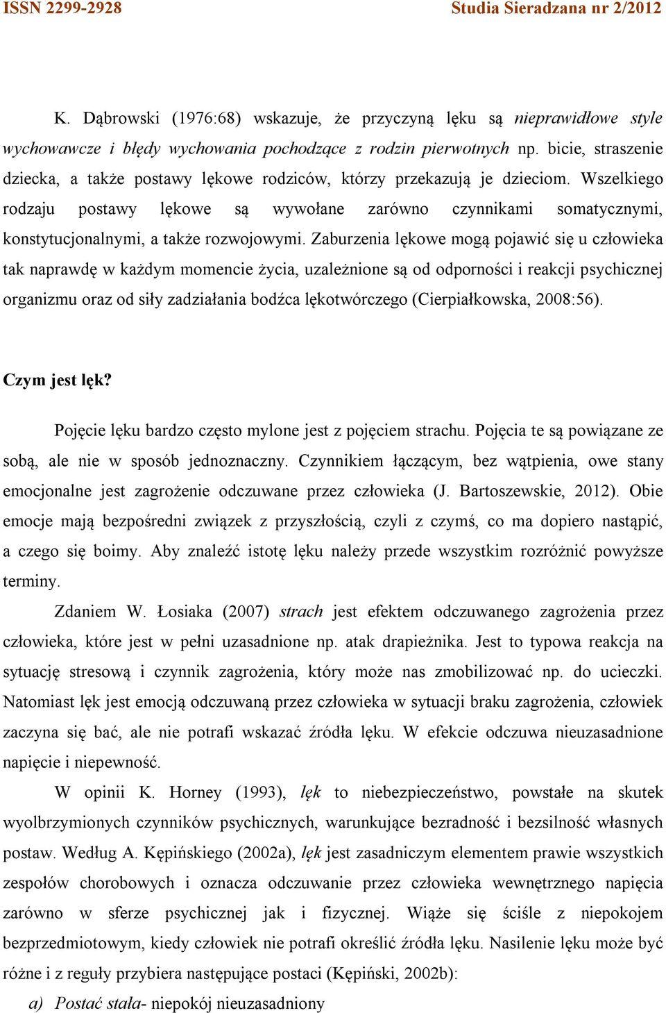 Wszelkiego rodzaju postawy lękowe są wywołane zarówno czynnikami somatycznymi, konstytucjonalnymi, a także rozwojowymi.