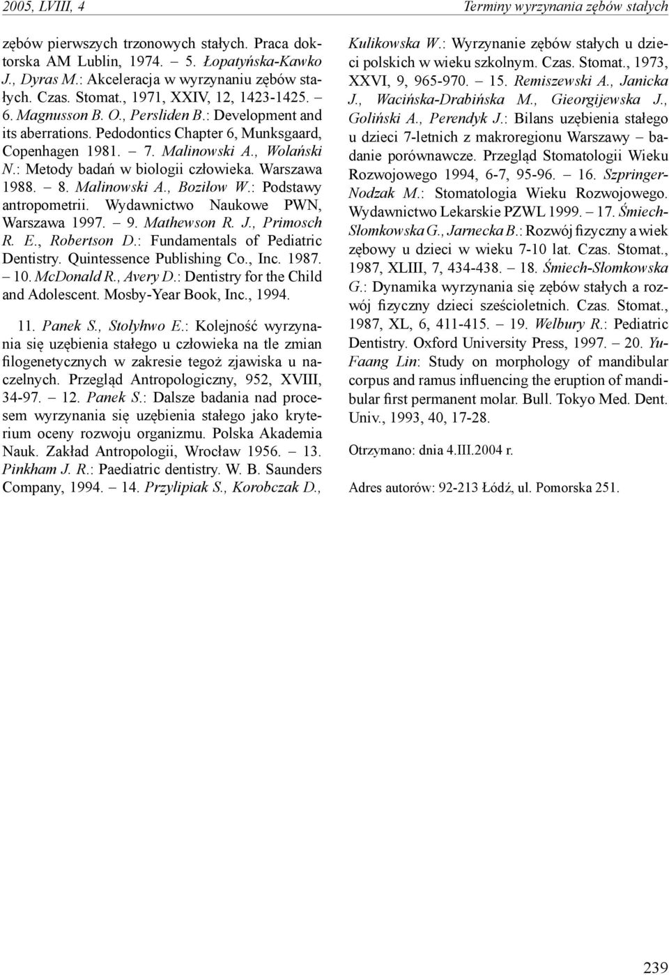 : Metody badań w biologii człowieka. Warszawa 1988. 8. Malinowski A., Boziłow W.: Podstawy antropometrii. Wydawnictwo Naukowe PWN, Warszawa 1997. 9. Mathewson R. J., Primosch R. E., Robertson D.