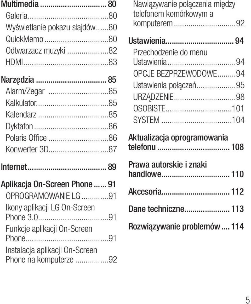 ..91 Instalacja aplikacji On-Screen Phone na komputerze...92 Nawiązywanie połączenia między telefonem komórkowym a komputerem...92 Ustawienia... 94 Przechodzenie do menu Ustawienia.