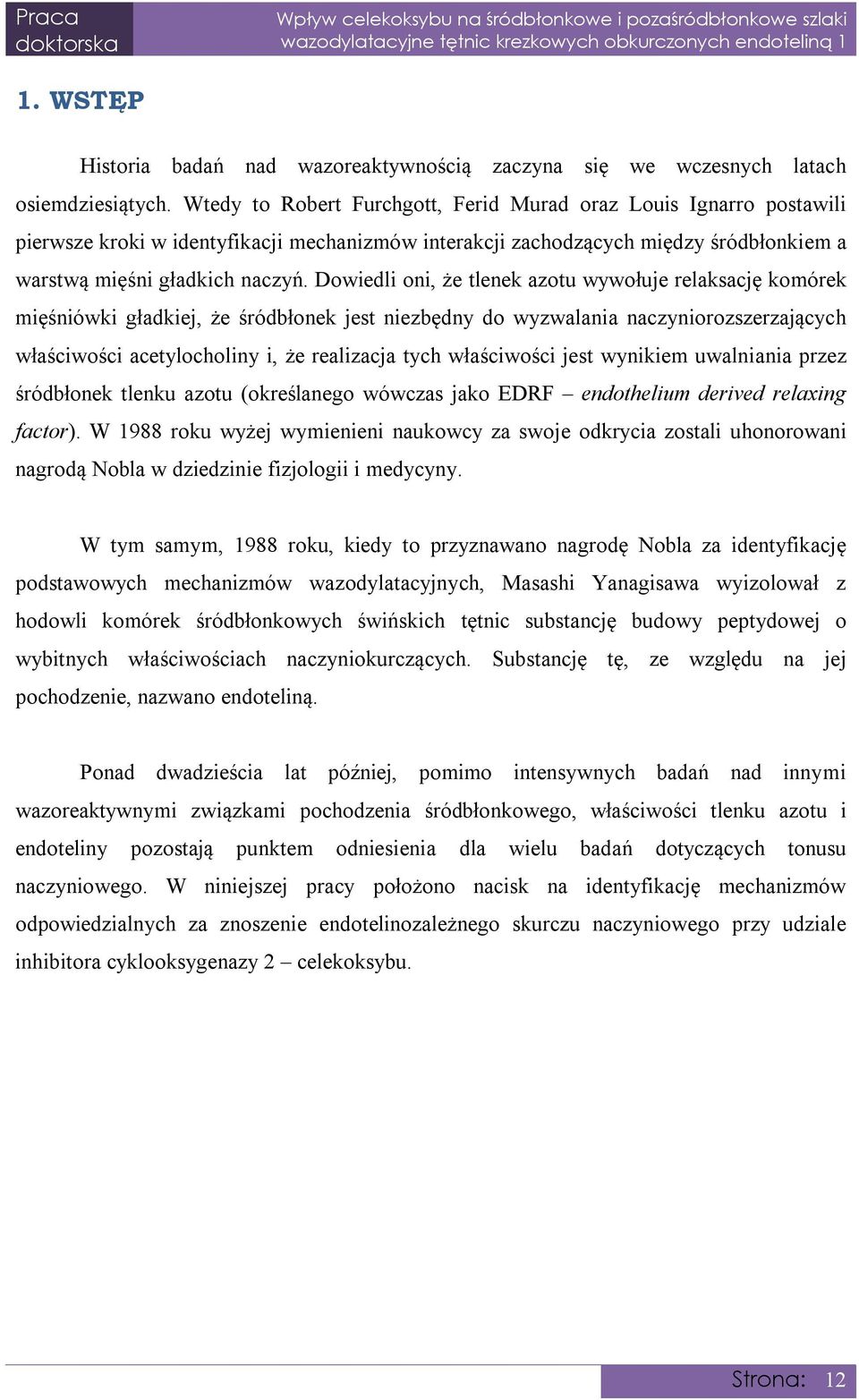 Dowiedli oni, że tlenek azotu wywołuje relaksację komórek mięśniówki gładkiej, że śródbłonek jest niezbędny do wyzwalania naczyniorozszerzających właściwości acetylocholiny i, że realizacja tych