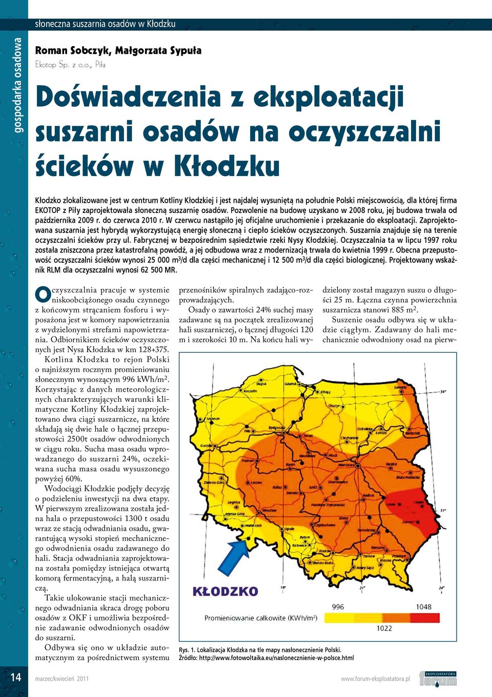 Pozwolenie na budowę uzyskano w 2008 roku, jej budowa trwała od października 2009 r. do czerwca 2010 r. W czerwcu nastąpiło jej oficjalne uruchomienie i przekazanie do eksploatacji.