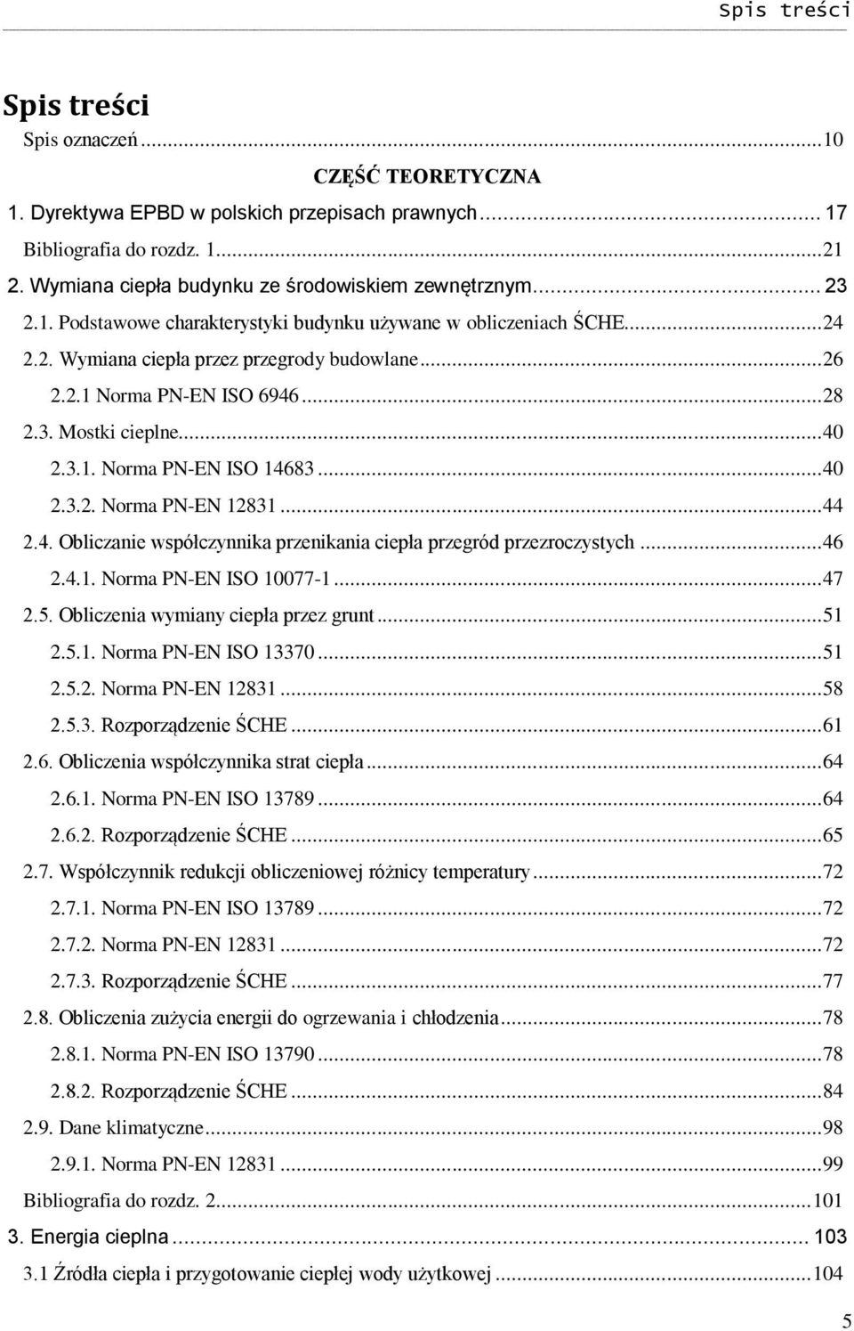 .. 46 2.4.1. Norma PN-EN ISO 10077-1... 47 2.5. Obliczenia wymiany ciepła przez grunt... 51 2.5.1. Norma PN-EN ISO 13370... 51 2.5.2. Norma PN-EN 12831... 58 2.5.3. Rozporządzenie ŚCHE... 61 2.6. Obliczenia współczynnika strat ciepła.