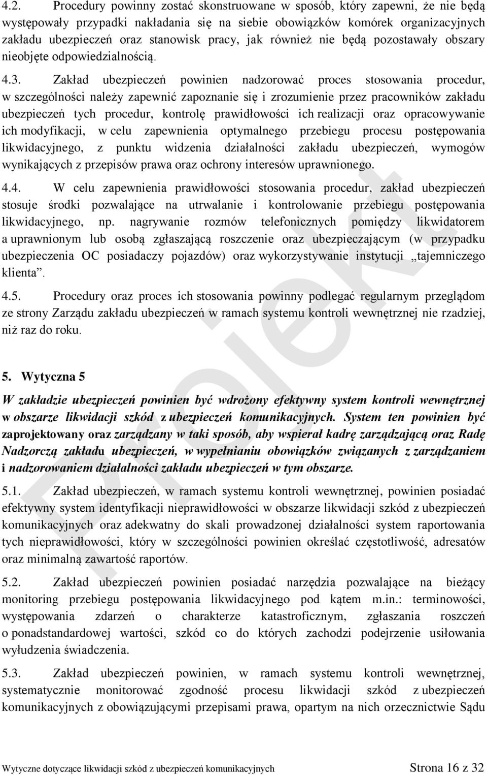 Zakład ubezpieczeń powinien nadzorować proces stosowania procedur, w szczególności należy zapewnić zapoznanie się i zrozumienie przez pracowników zakładu ubezpieczeń tych procedur, kontrolę